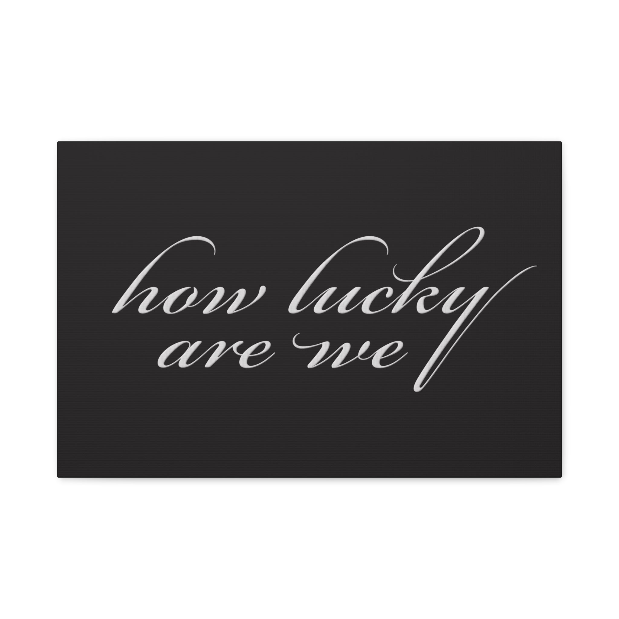 How Lucky Are We — Matte Black Stretched Canvas Wall Art