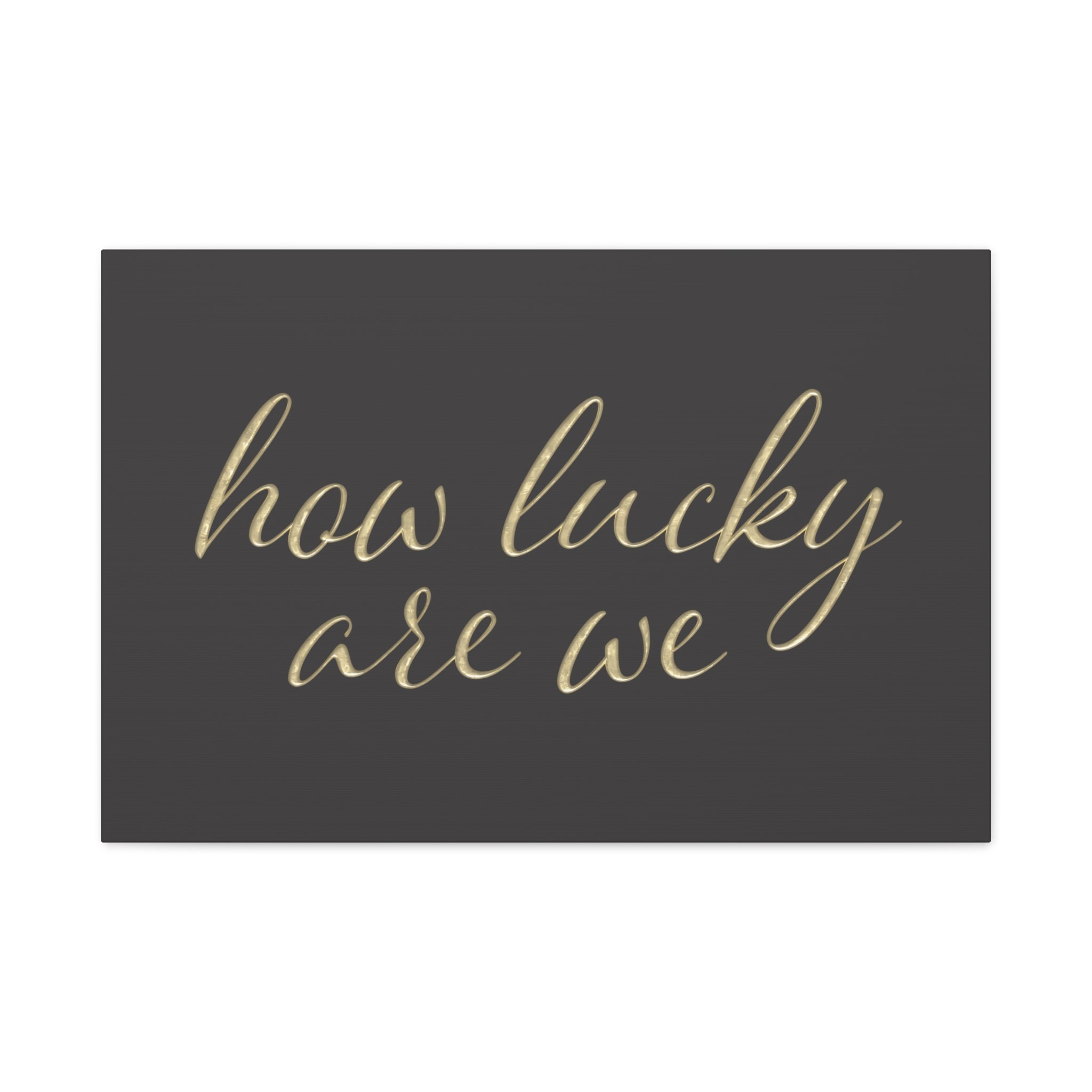 Canvas Wall Art - "How Lucky Are We" Gold Script on Charcoal