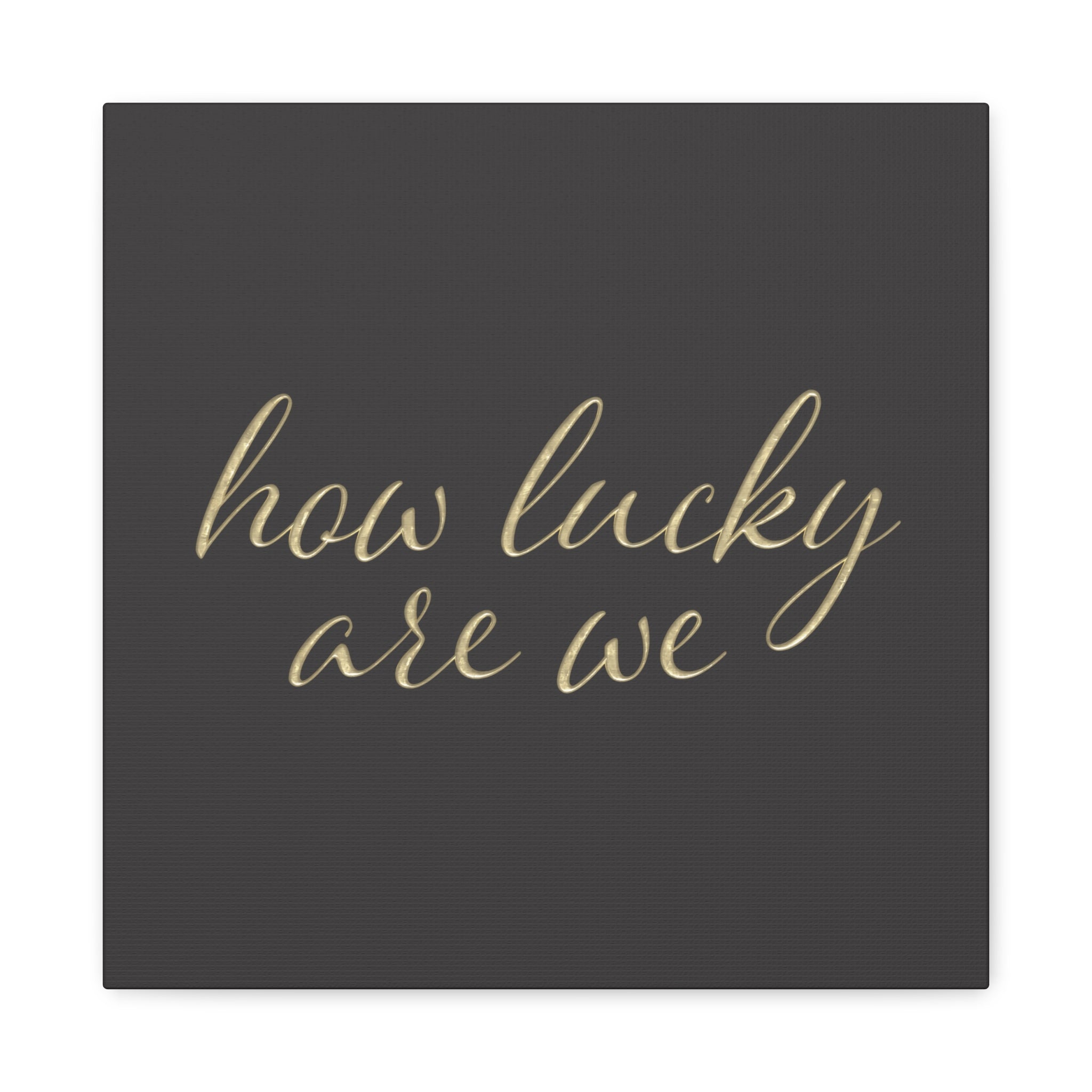 Canvas Wall Art - "How Lucky Are We" Gold Script on Charcoal