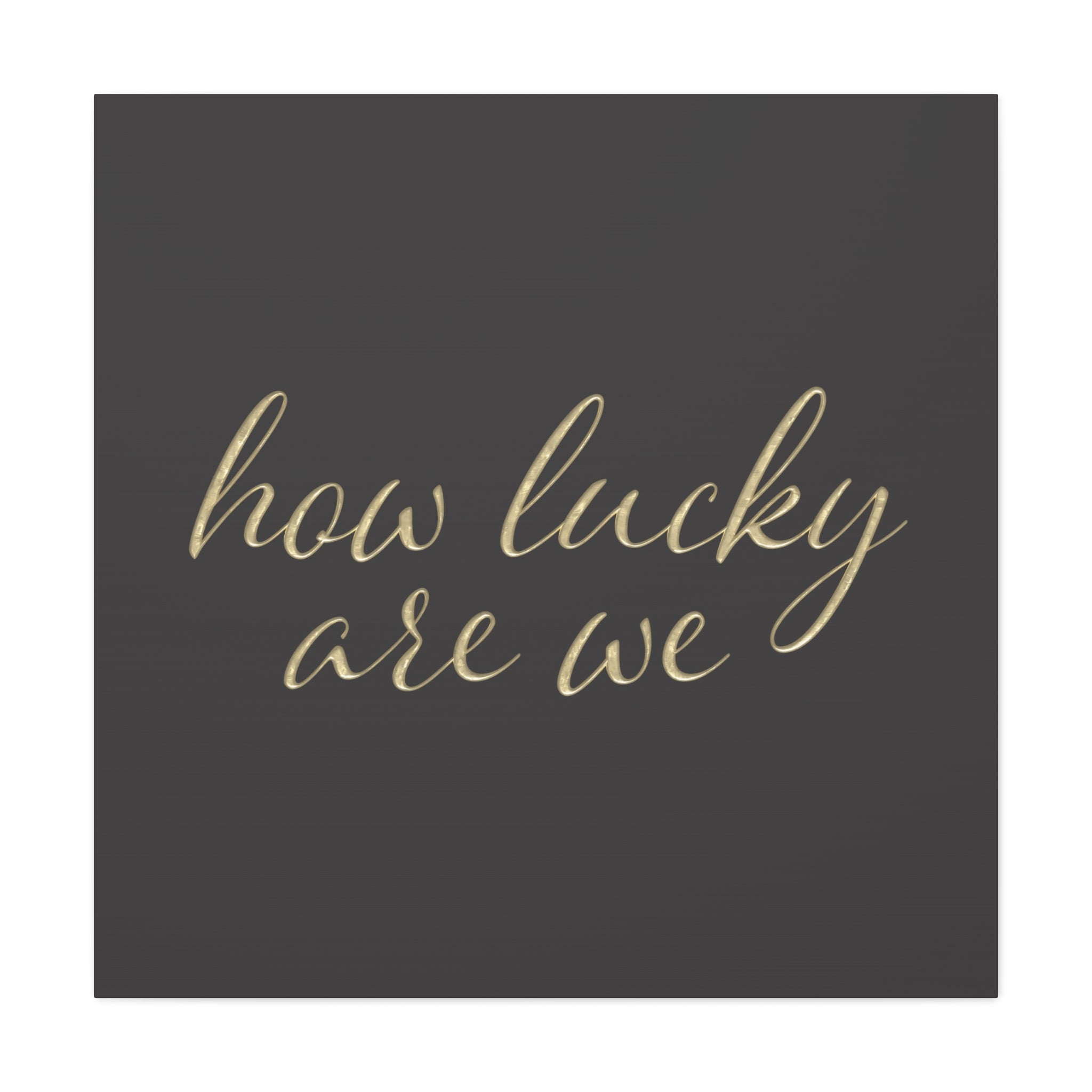 Canvas Wall Art - "How Lucky Are We" Gold Script on Charcoal