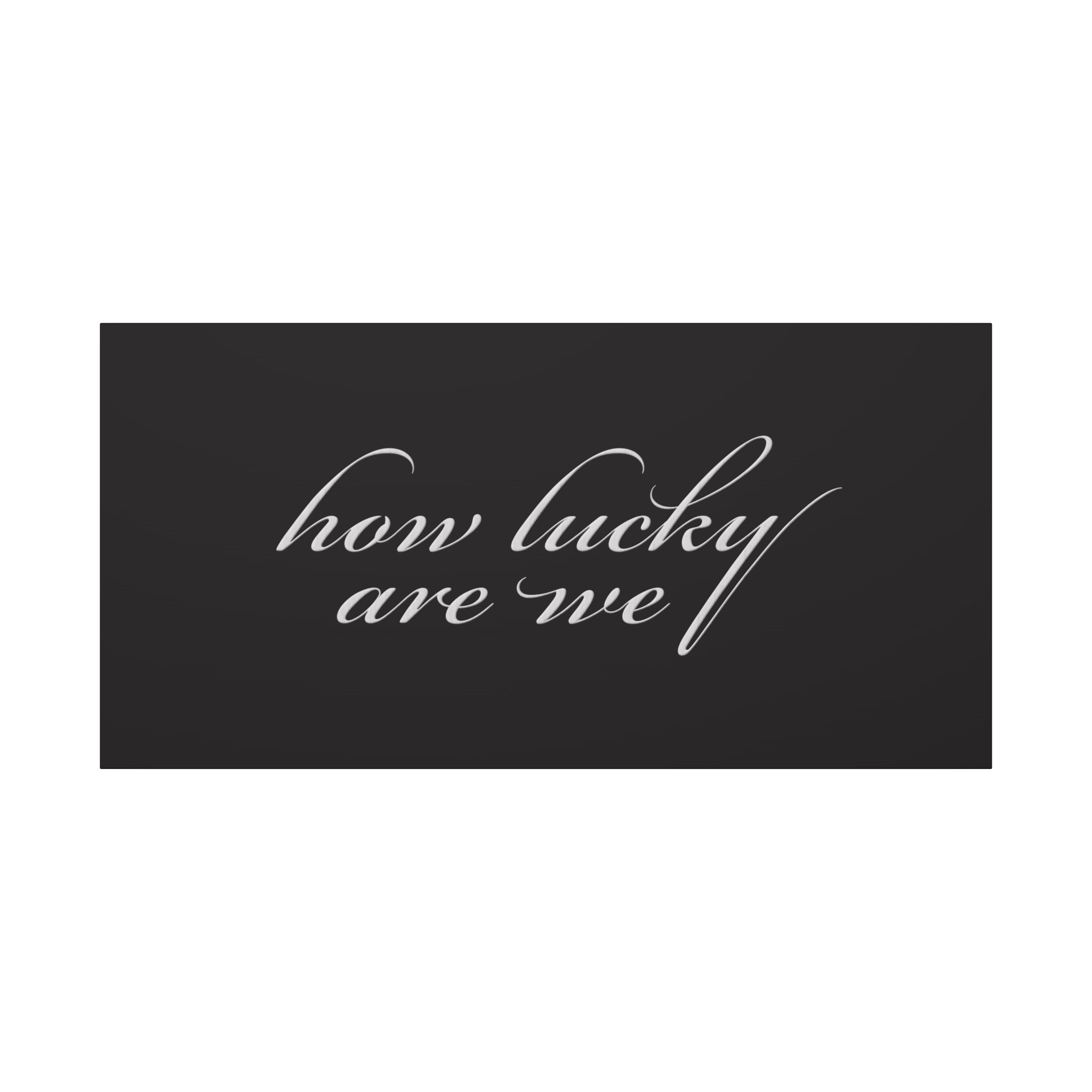 How Lucky Are We — Matte Black Stretched Canvas Wall Art