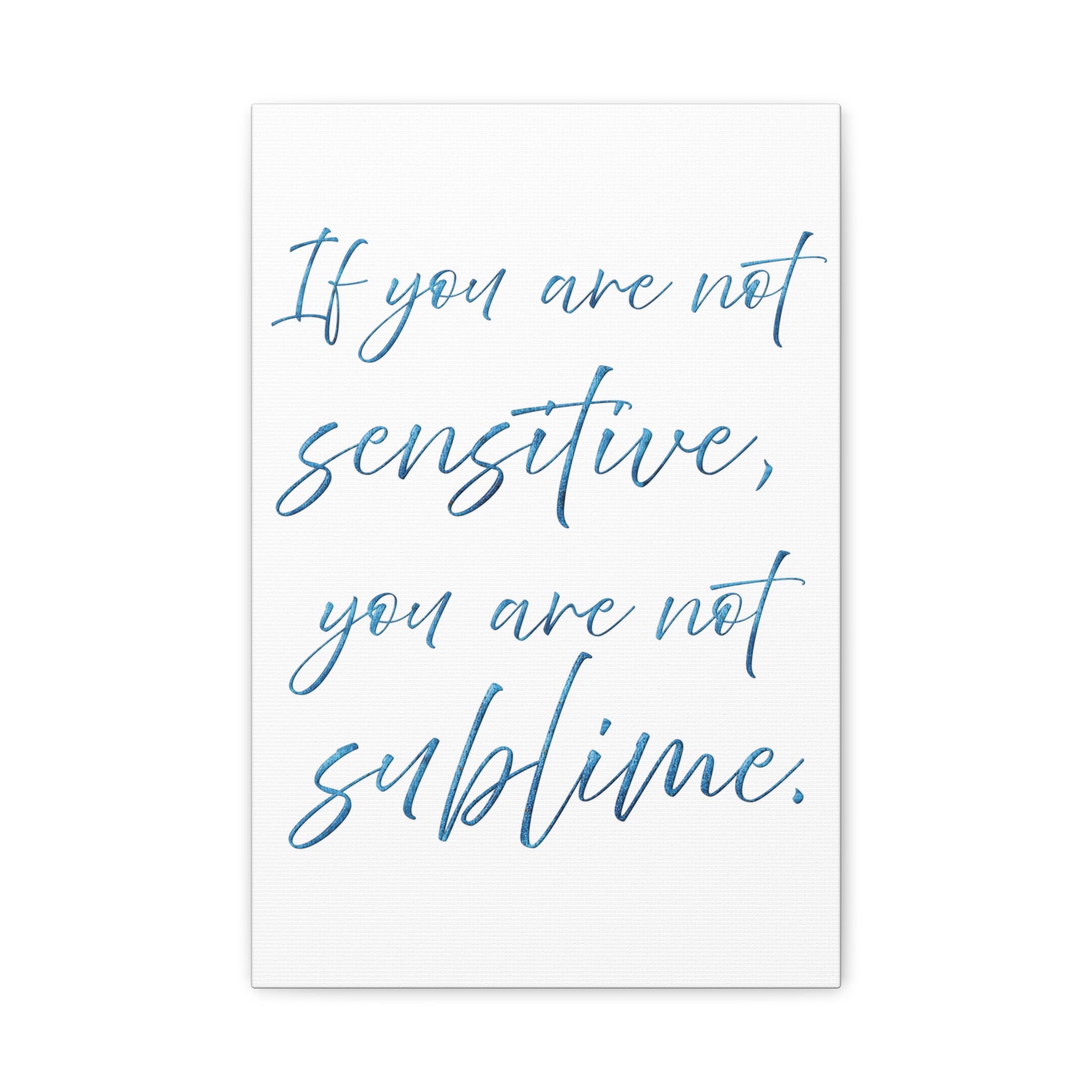 Sublime Quote Canvas Wall Art — "If you are not sensitive, you are not sublime."