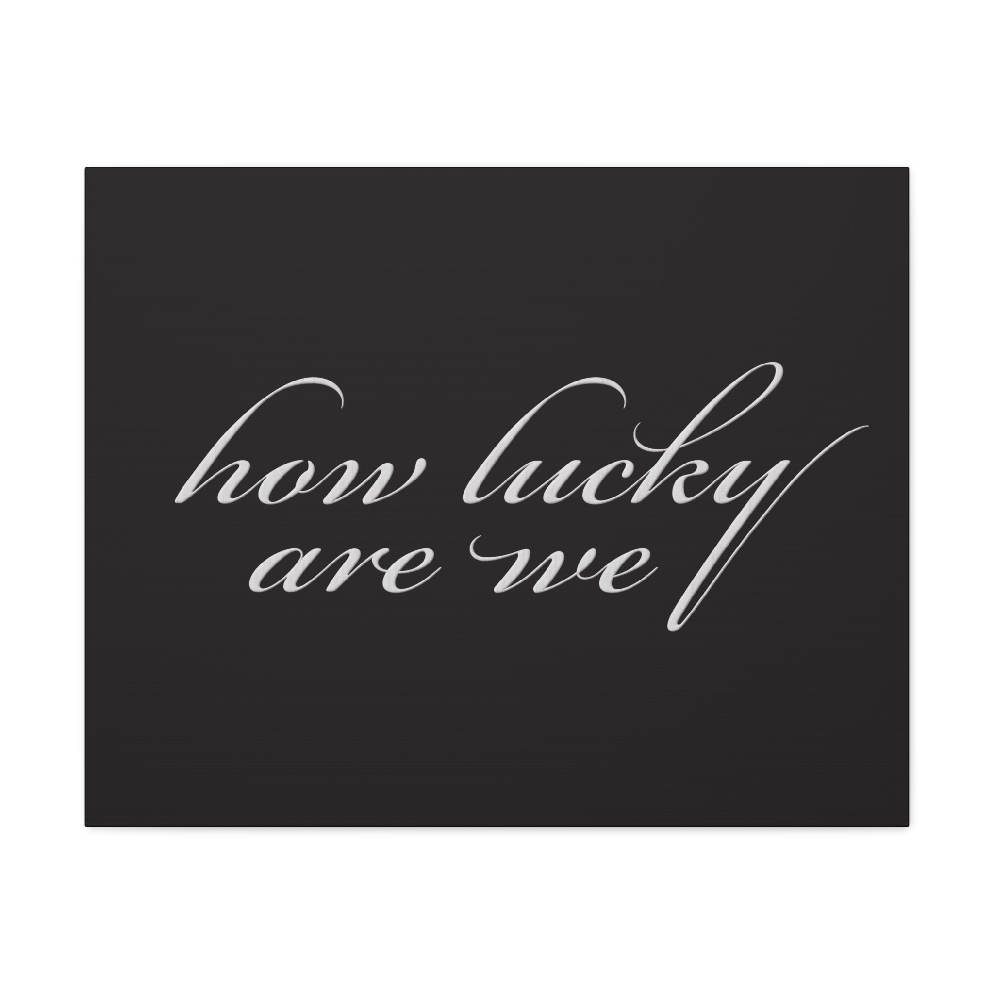 How Lucky Are We — Matte Black Stretched Canvas Wall Art