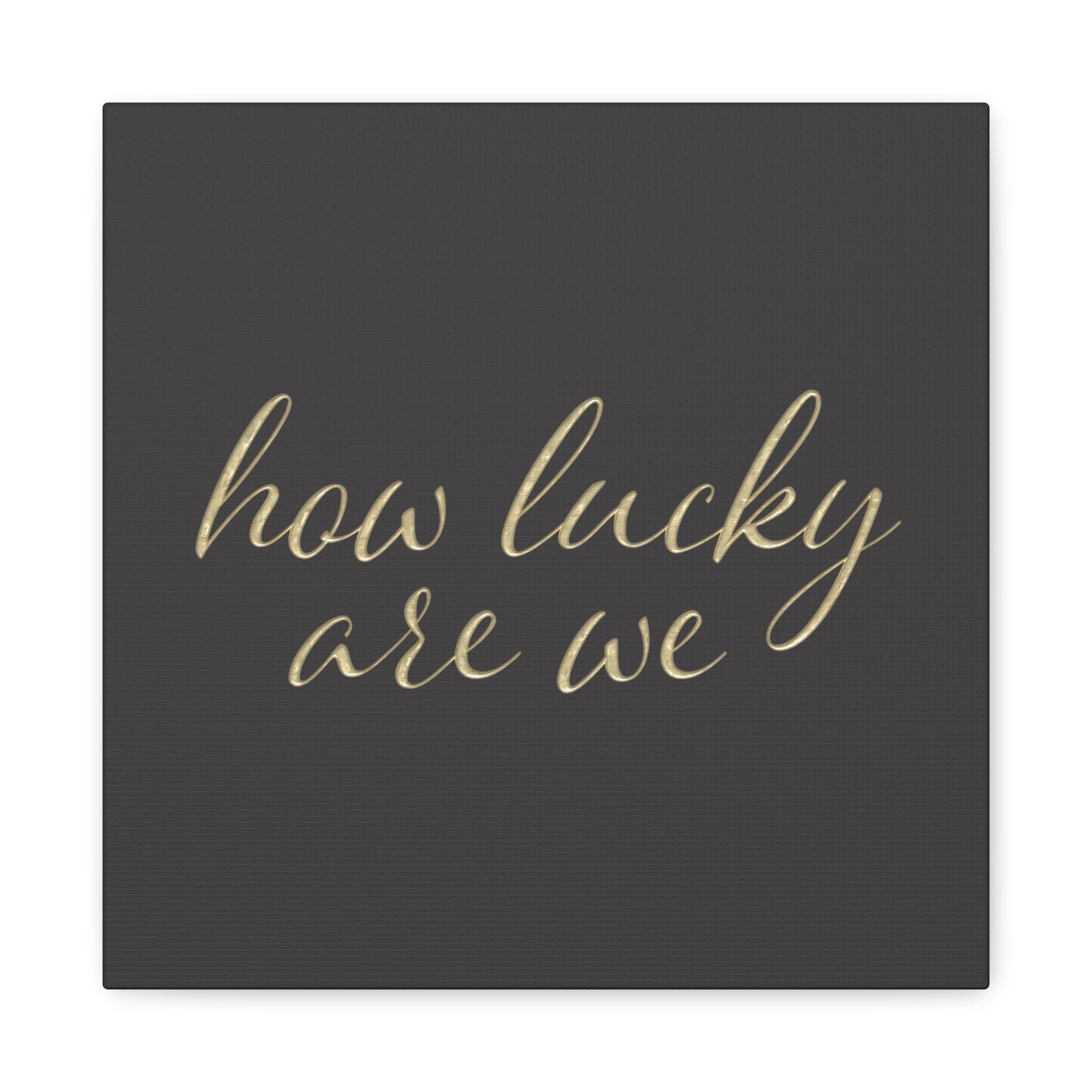 Canvas Wall Art - "How Lucky Are We" Gold Script on Charcoal
