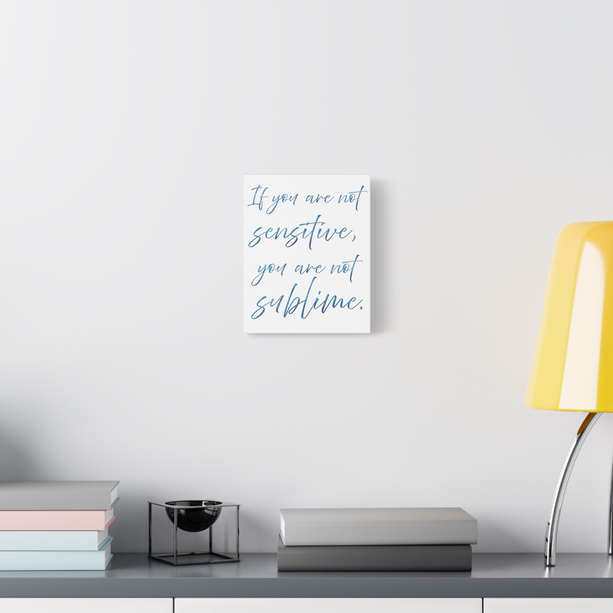 Sublime Quote Canvas Wall Art — "If you are not sensitive, you are not sublime."