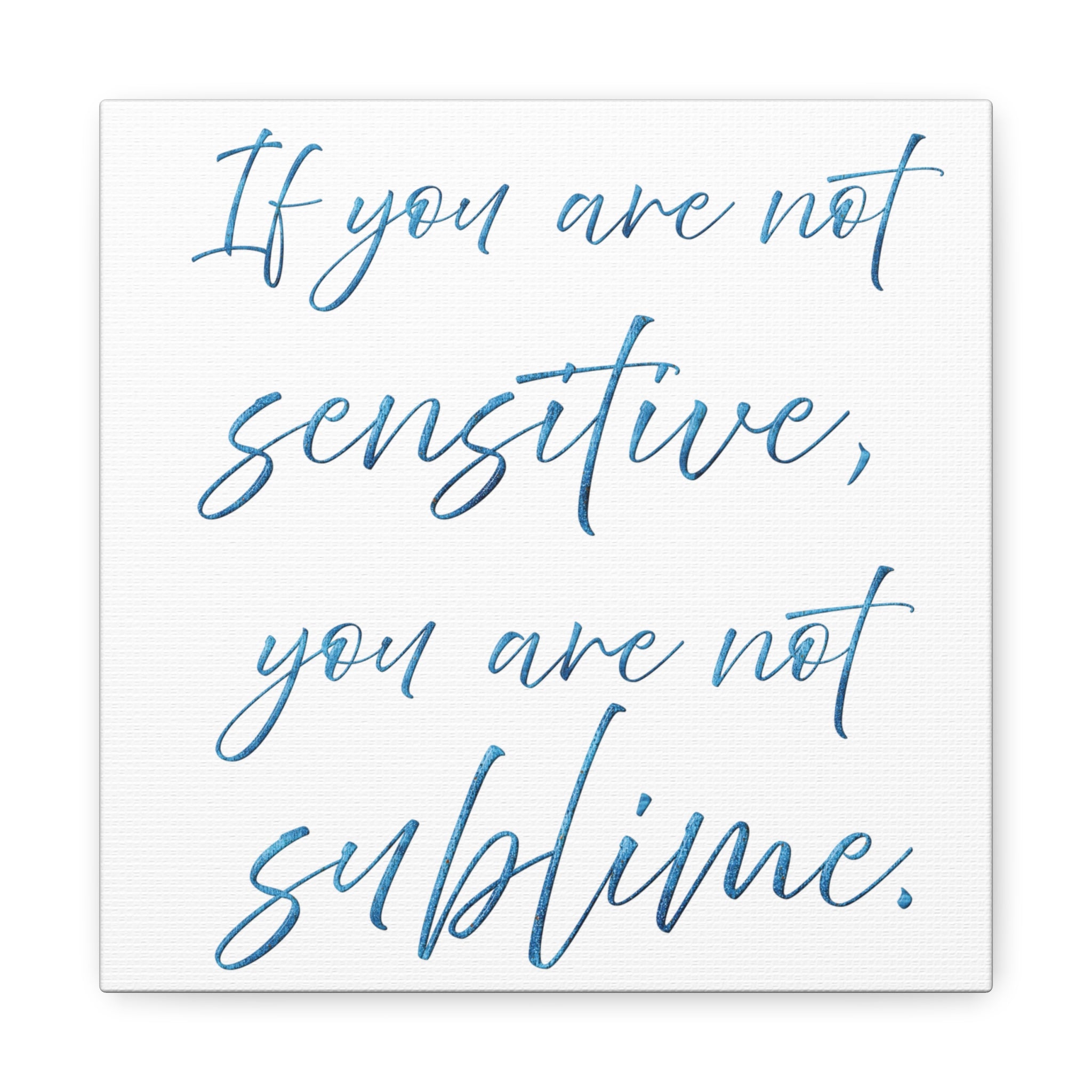 Sublime Quote Canvas Wall Art — "If you are not sensitive, you are not sublime."