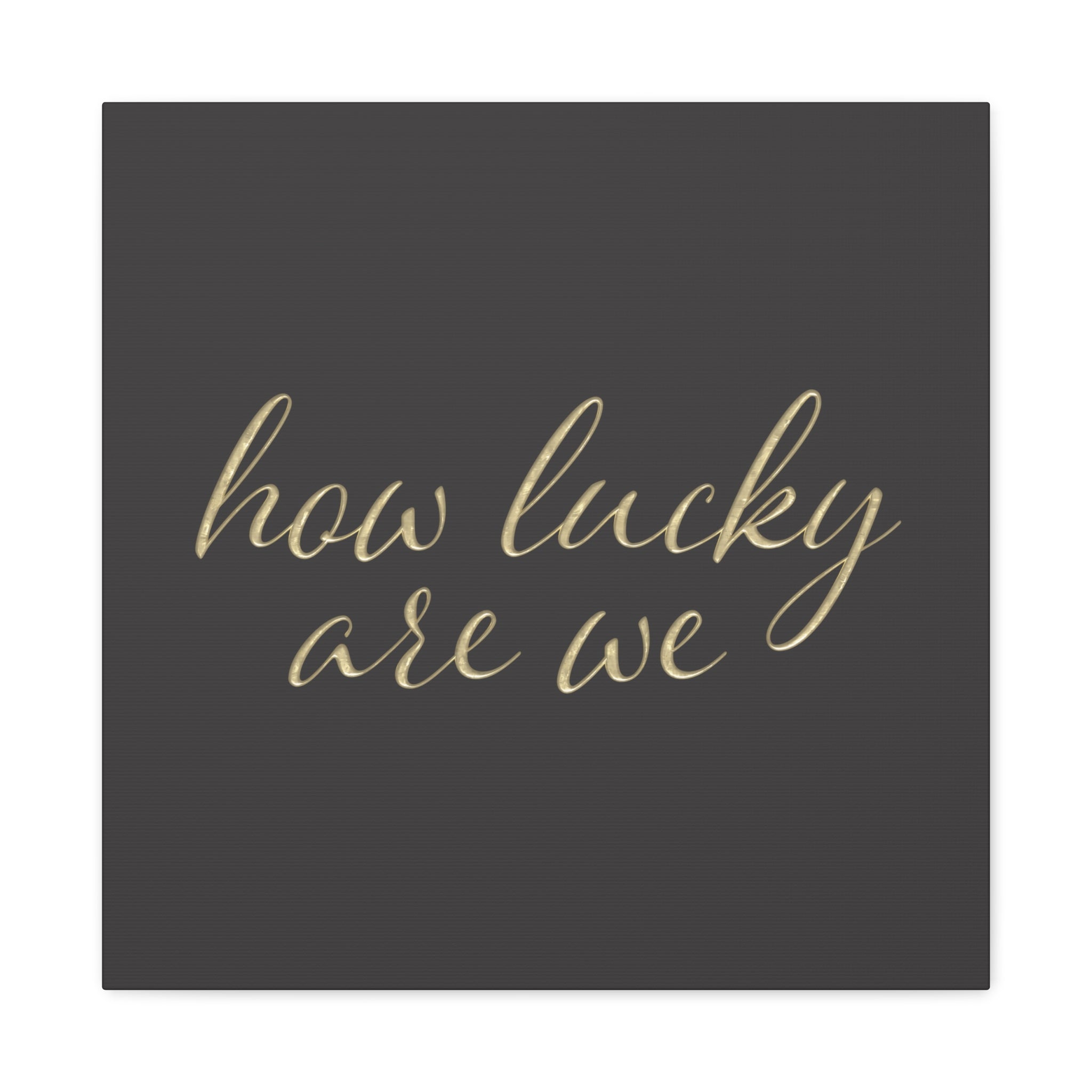 Canvas Wall Art - "How Lucky Are We" Gold Script on Charcoal