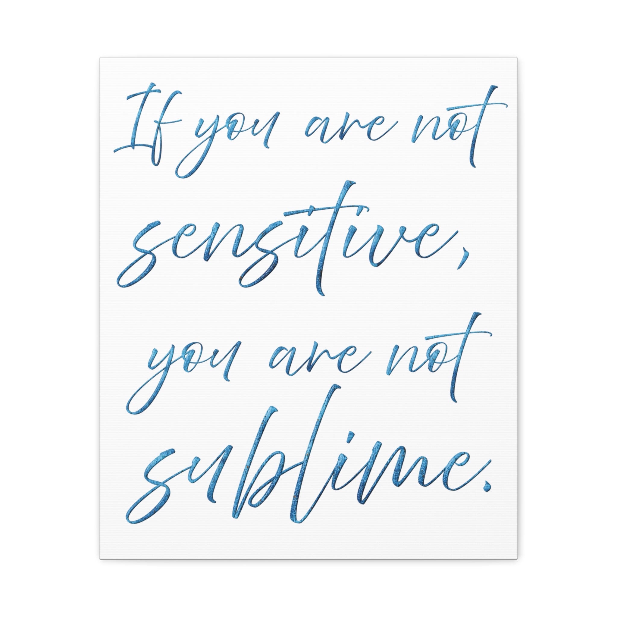Sublime Quote Canvas Wall Art — "If you are not sensitive, you are not sublime."