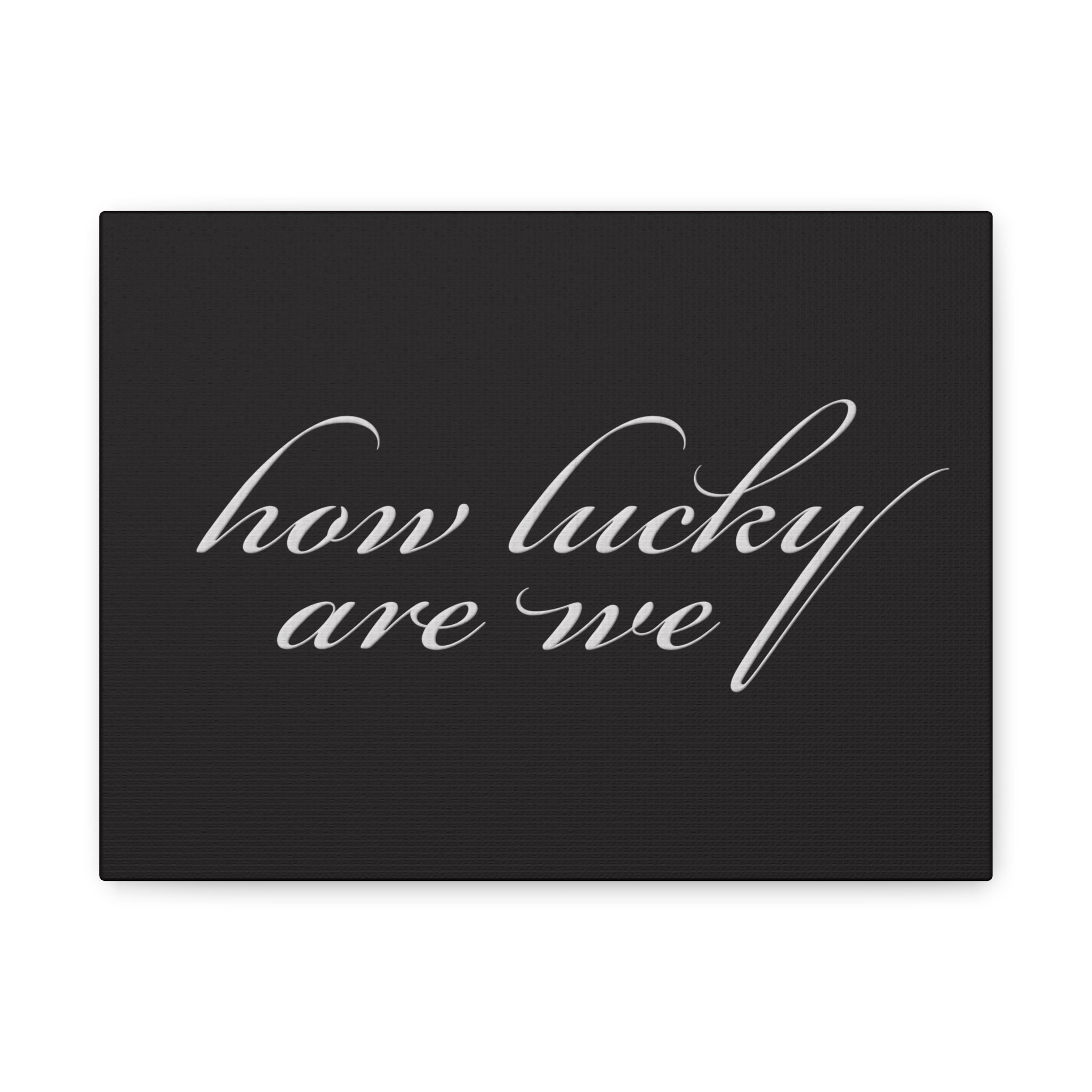 How Lucky Are We — Matte Black Stretched Canvas Wall Art