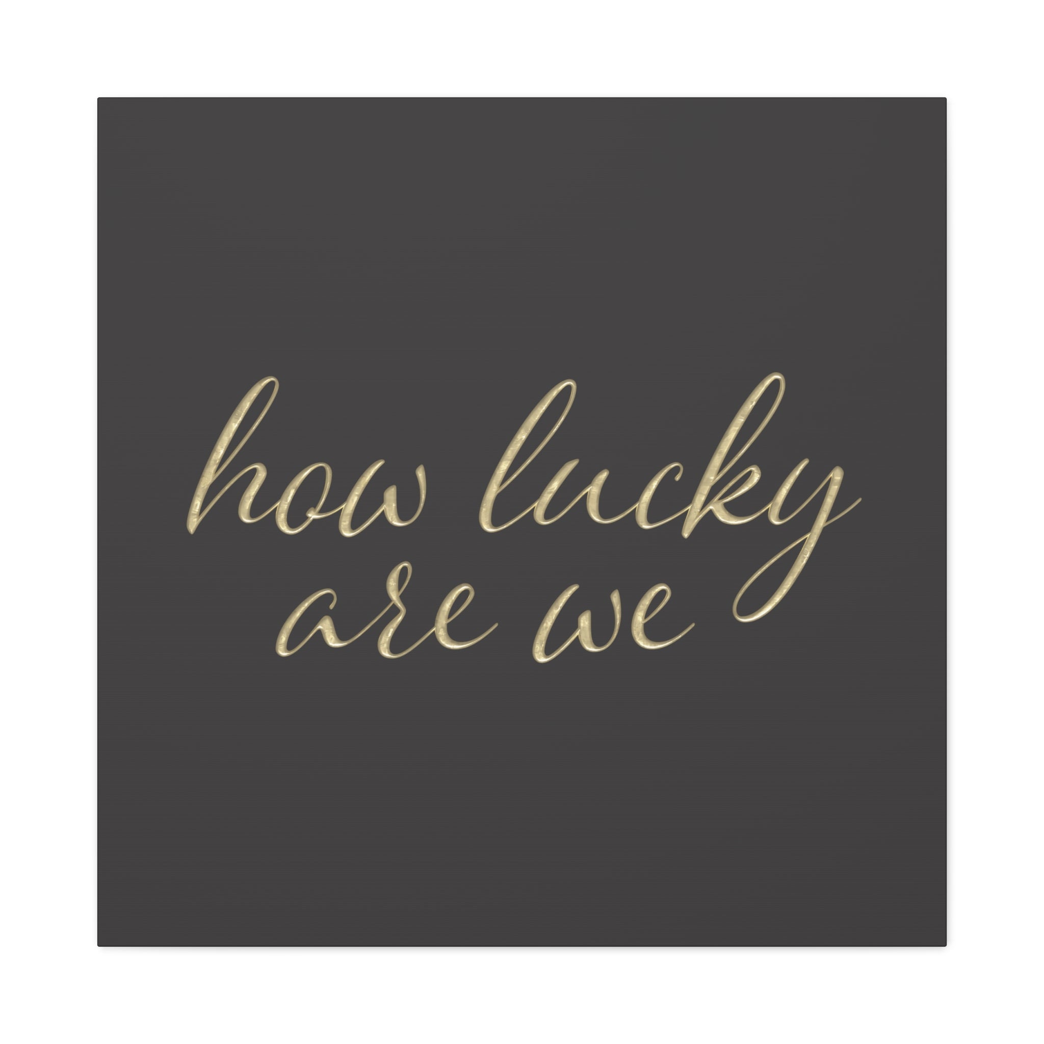 Canvas Wall Art - "How Lucky Are We" Gold Script on Charcoal
