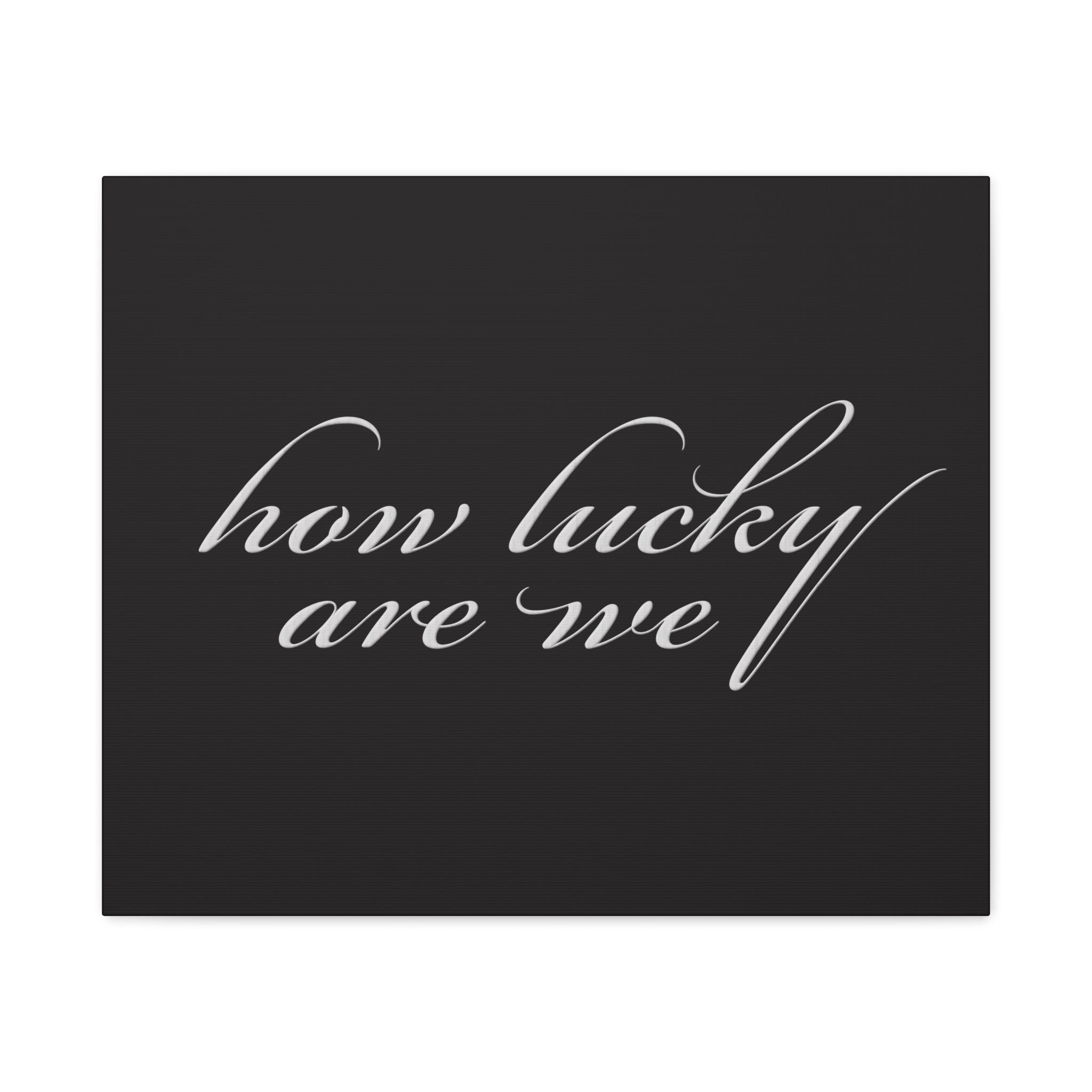 How Lucky Are We — Matte Black Stretched Canvas Wall Art