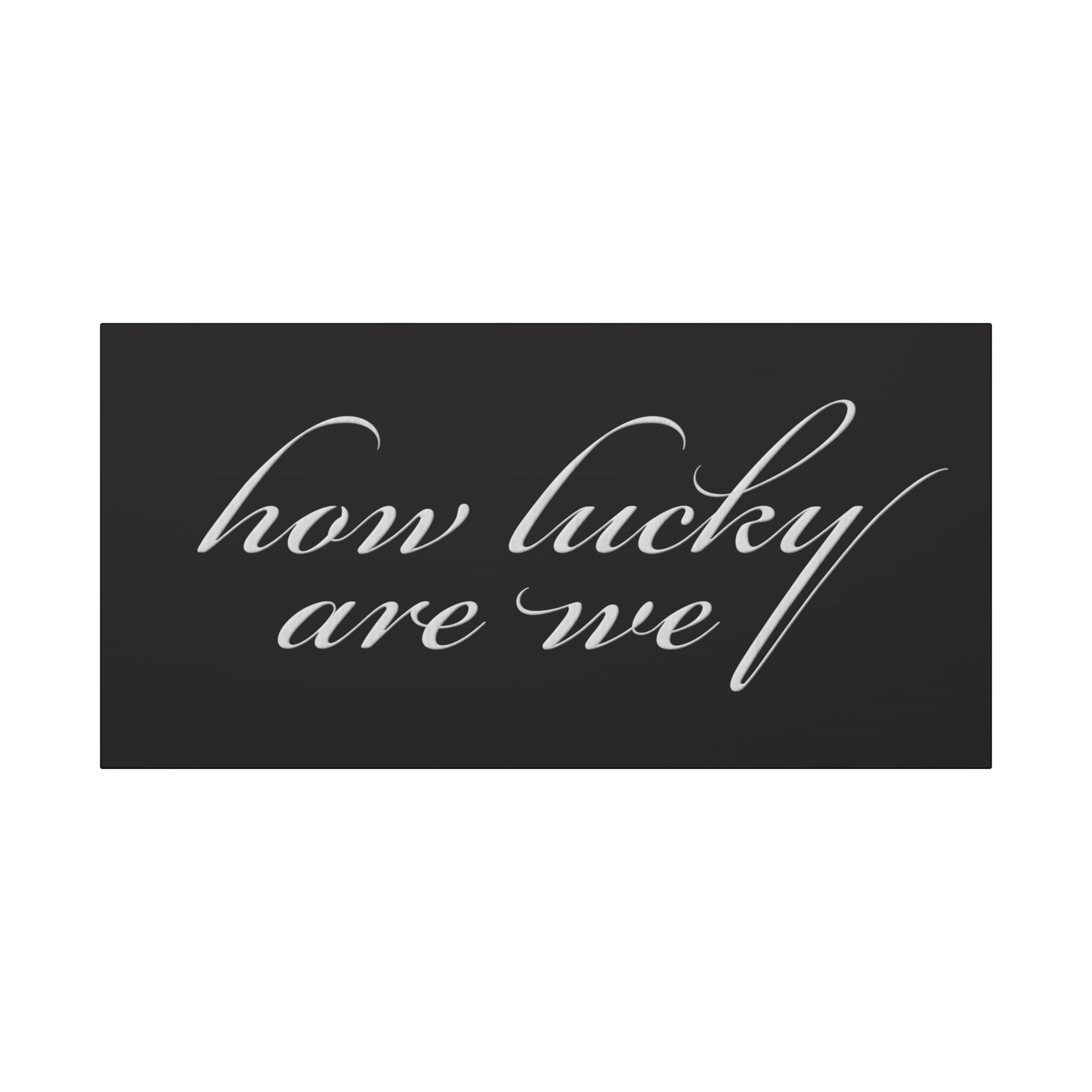 How Lucky Are We — Matte Black Stretched Canvas Wall Art
