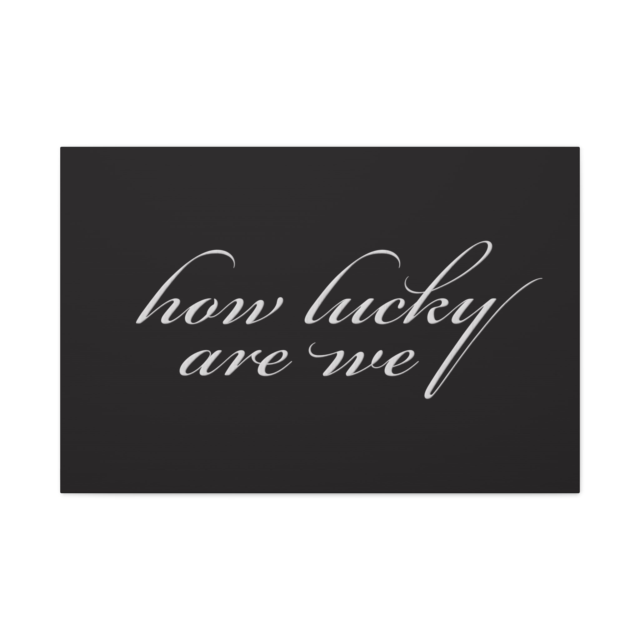 How Lucky Are We — Matte Black Stretched Canvas Wall Art