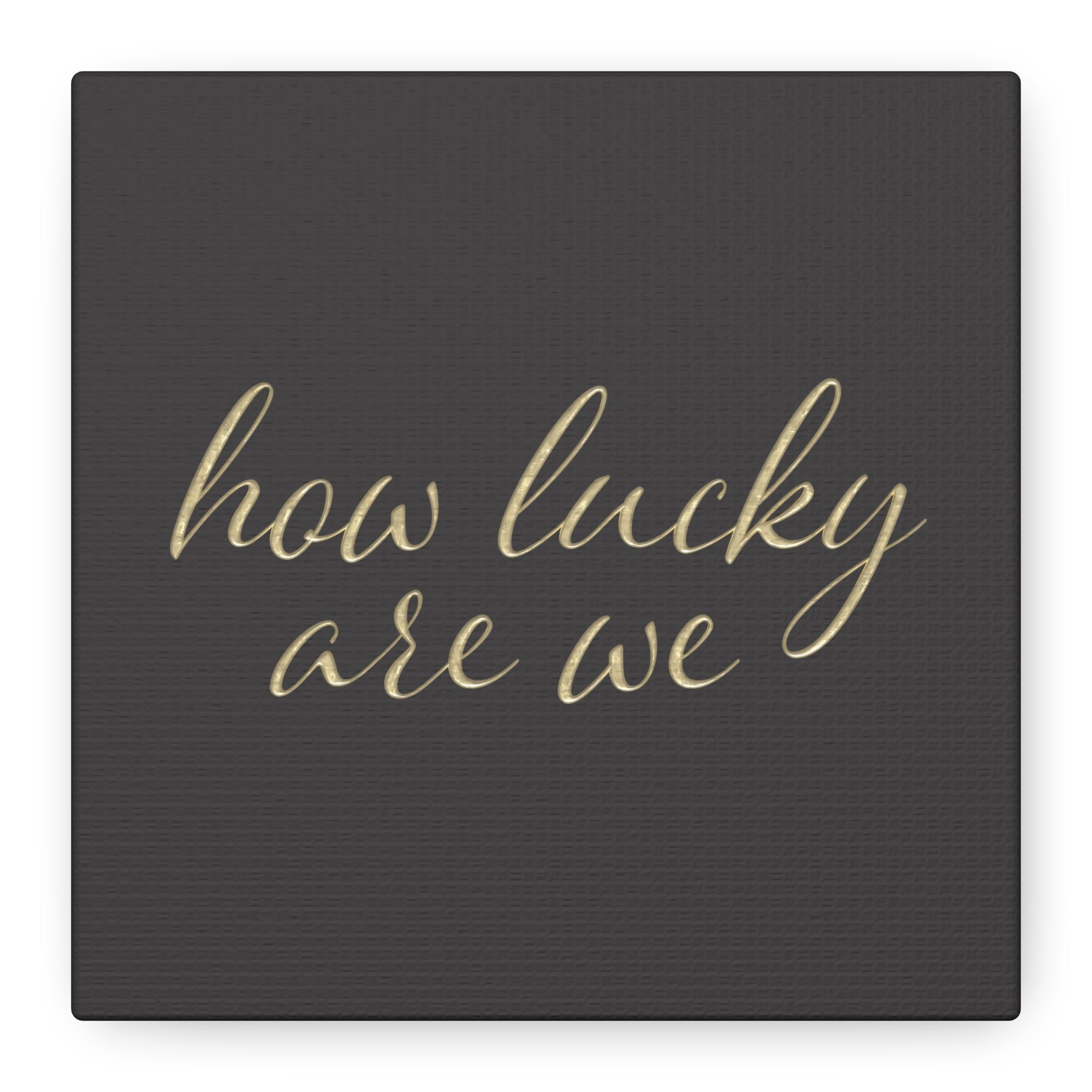 Canvas Wall Art - "How Lucky Are We" Gold Script on Charcoal