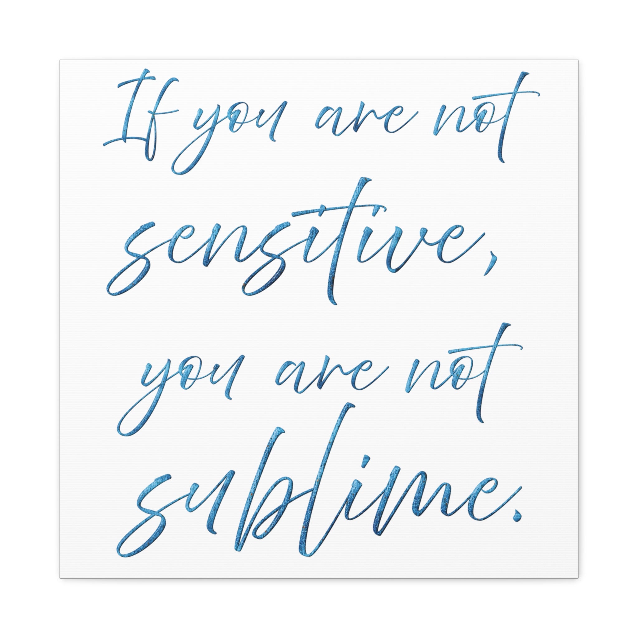 Sublime Quote Canvas Wall Art — "If you are not sensitive, you are not sublime."