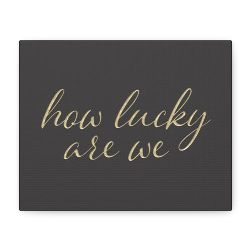 Canvas Wall Art - "How Lucky Are We" Gold Script on Charcoal