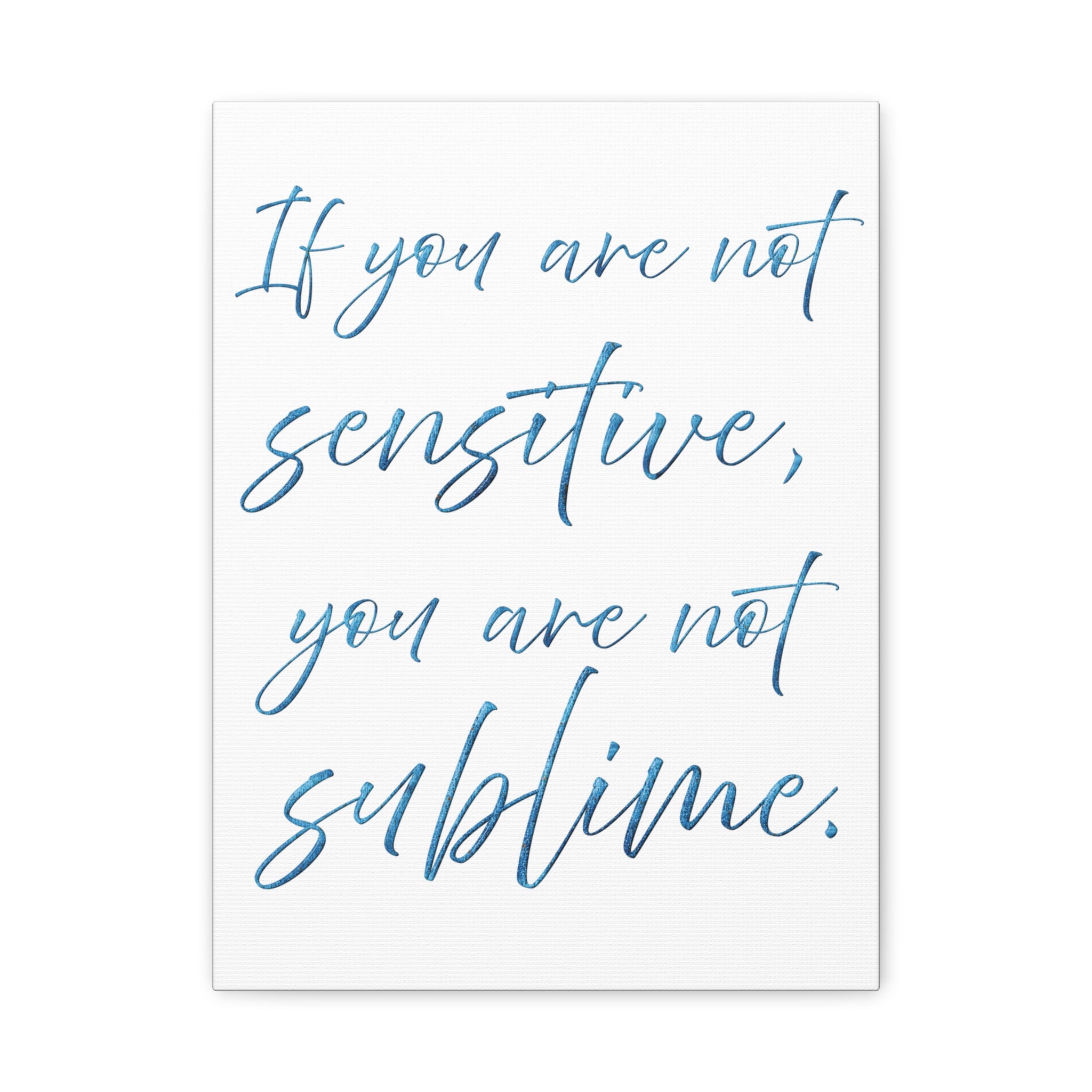 Sublime Quote Canvas Wall Art — "If you are not sensitive, you are not sublime."