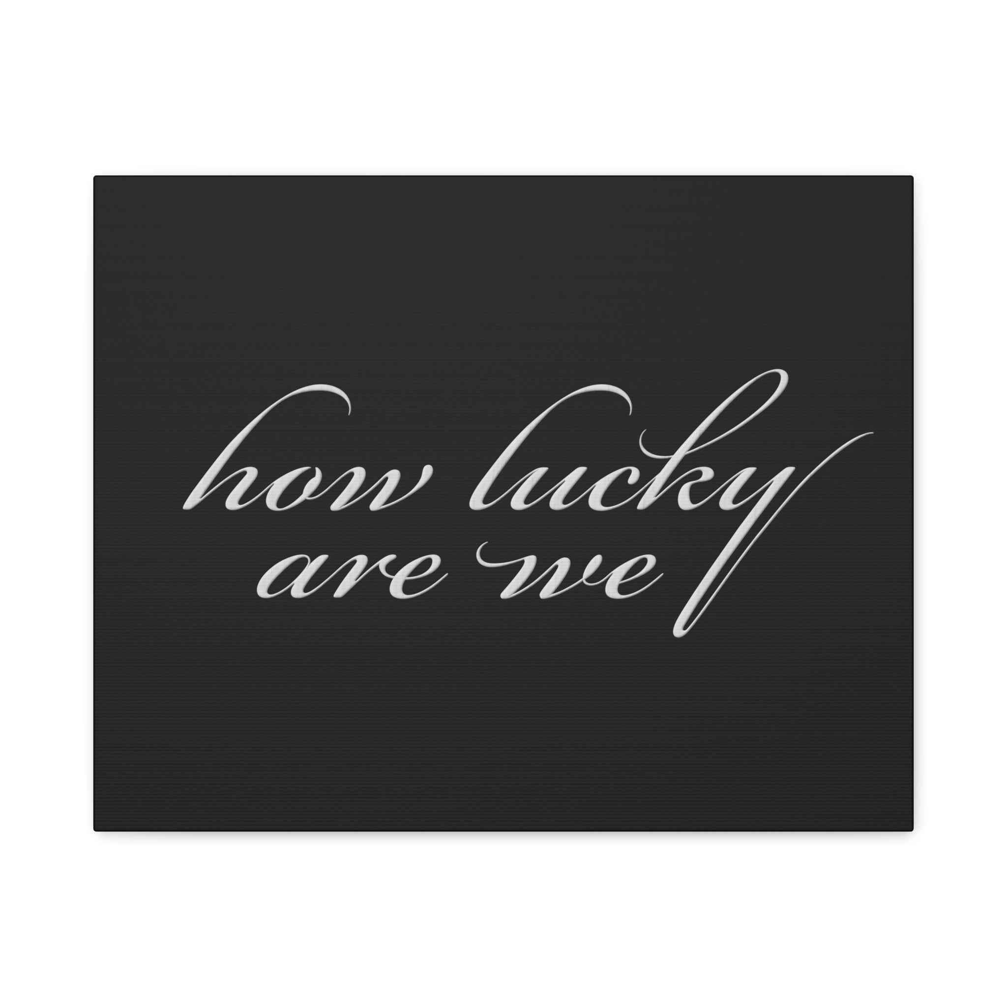 How Lucky Are We — Matte Black Stretched Canvas Wall Art