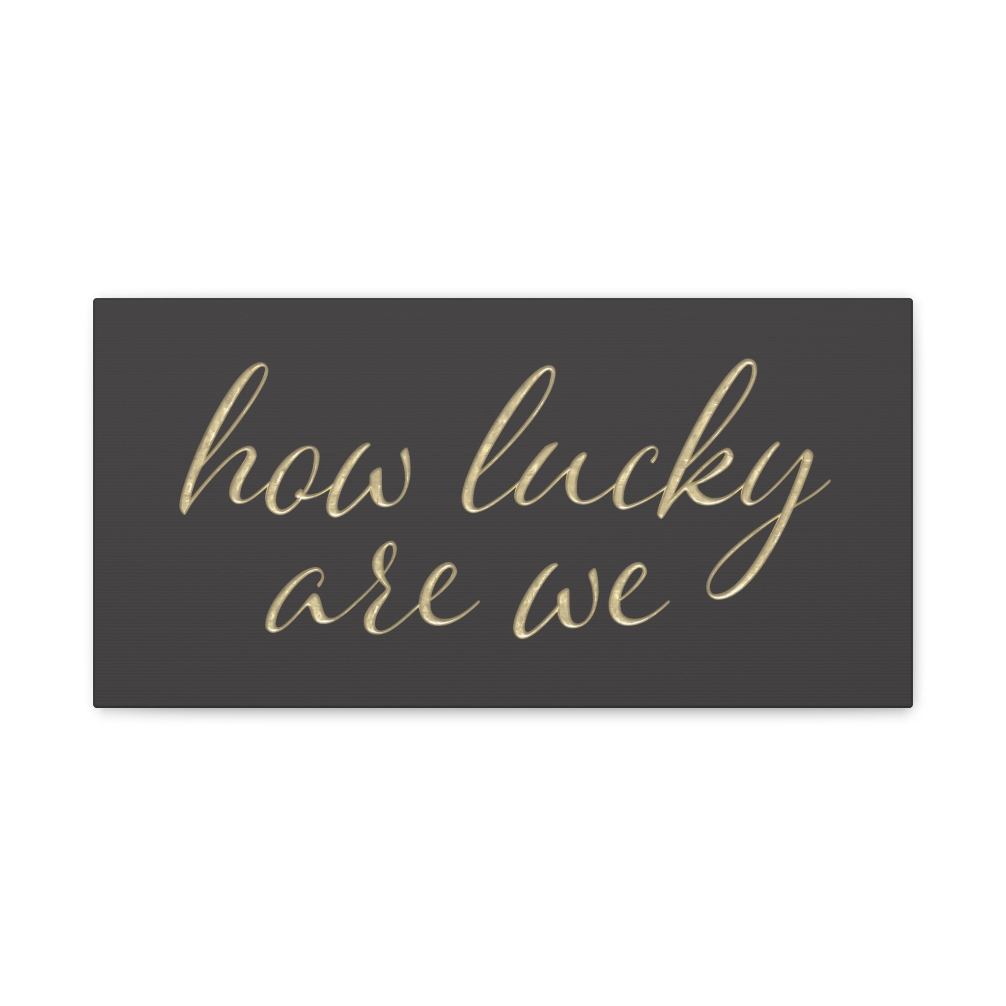 Canvas Wall Art - "How Lucky Are We" Gold Script on Charcoal