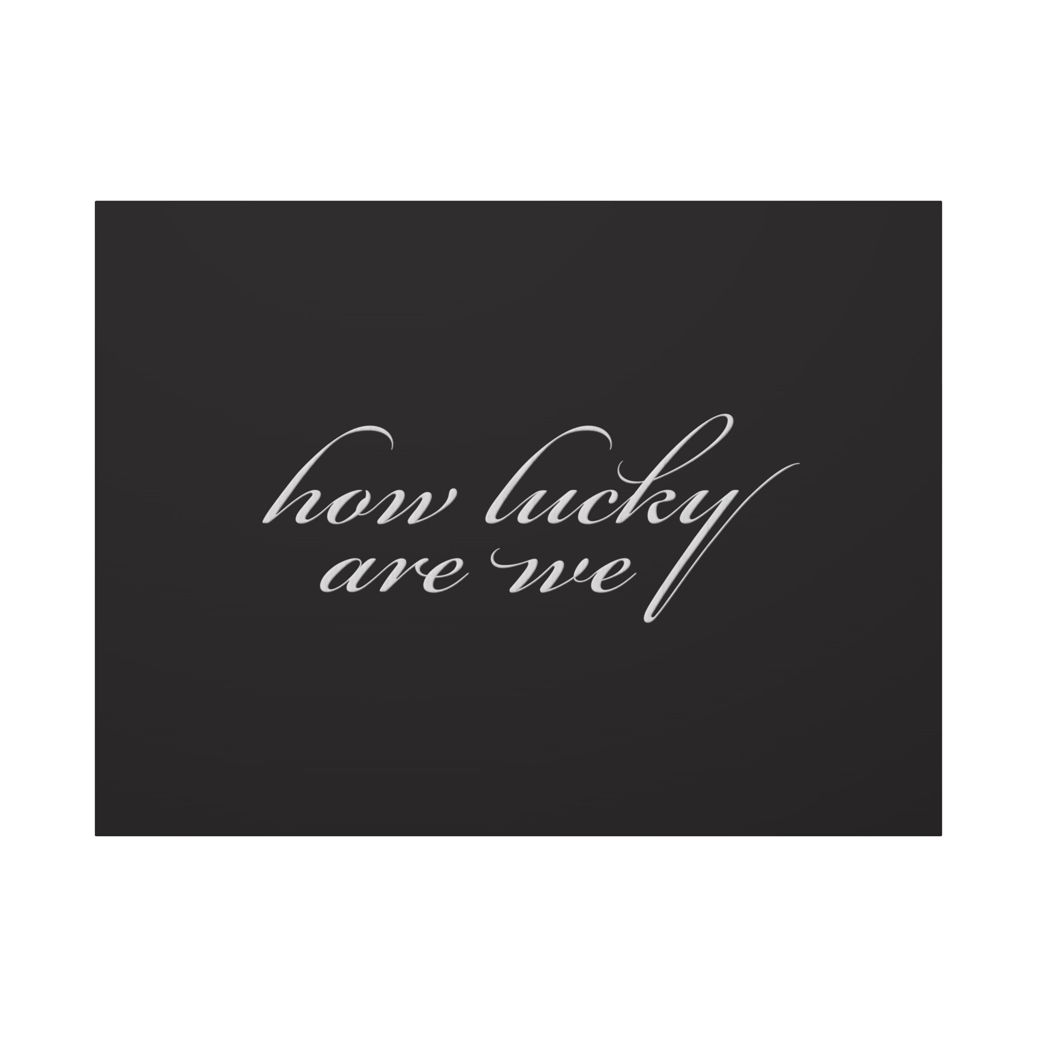 How Lucky Are We — Matte Black Stretched Canvas Wall Art