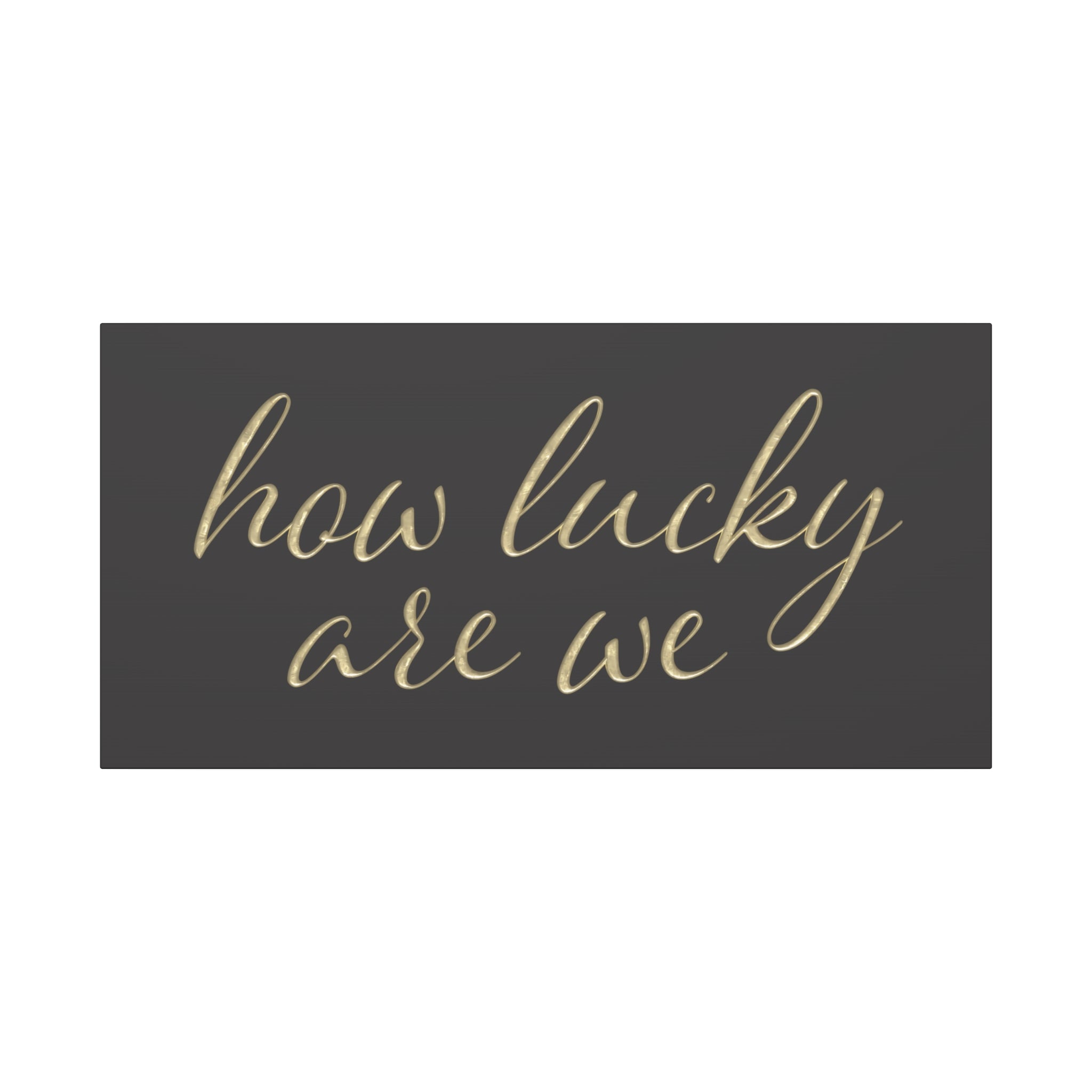 Canvas Wall Art - "How Lucky Are We" Gold Script on Charcoal