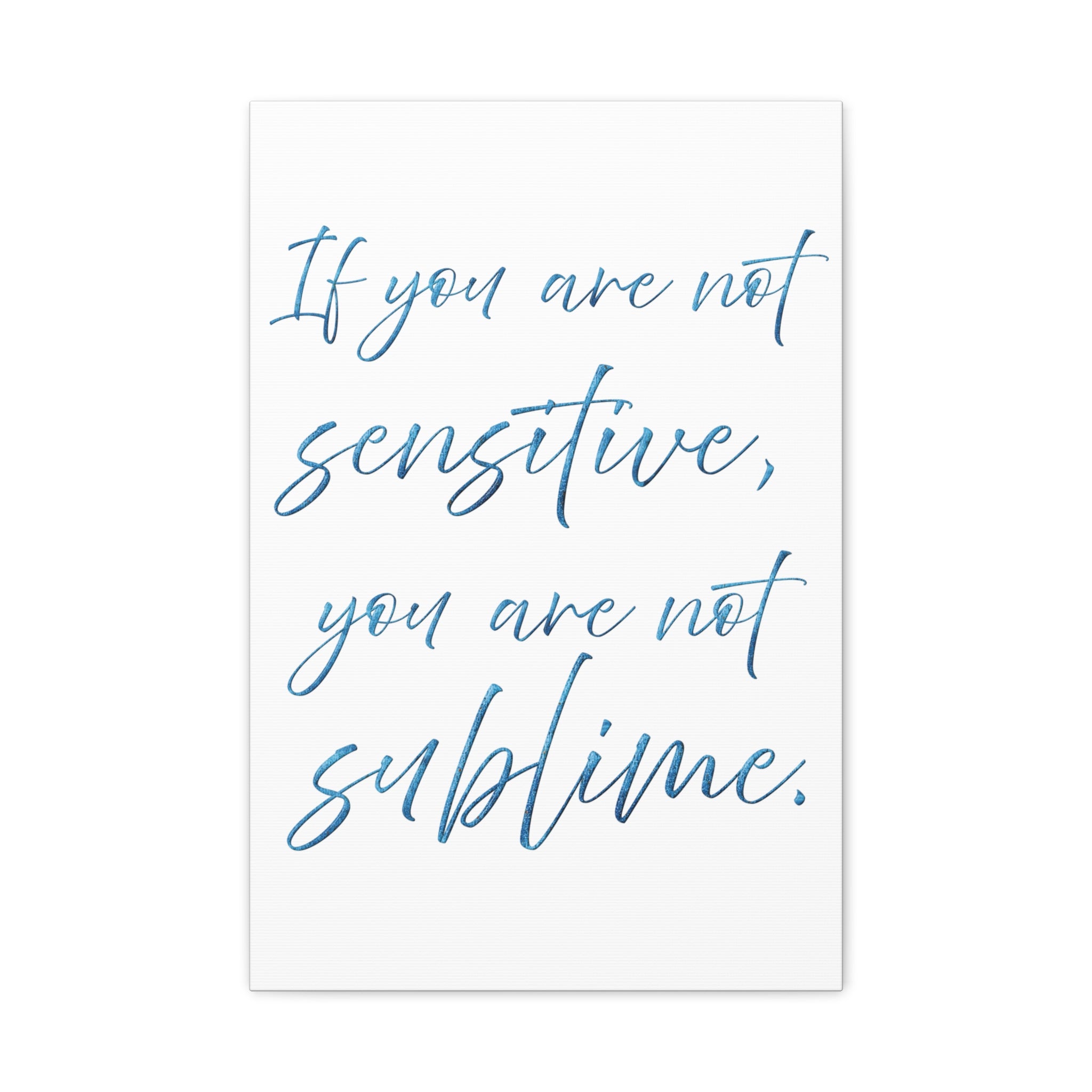 Sublime Quote Canvas Wall Art — "If you are not sensitive, you are not sublime."