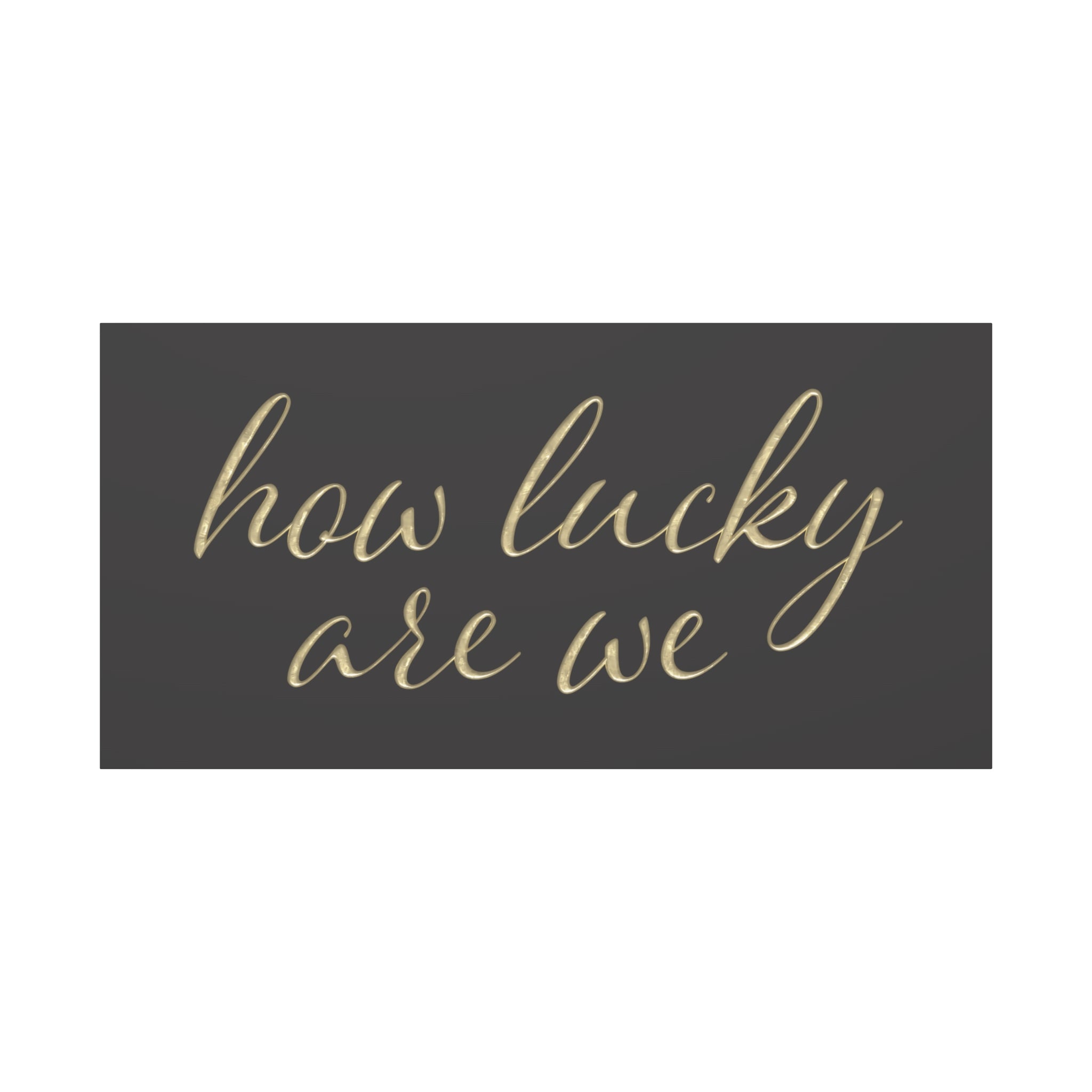 Canvas Wall Art - "How Lucky Are We" Gold Script on Charcoal
