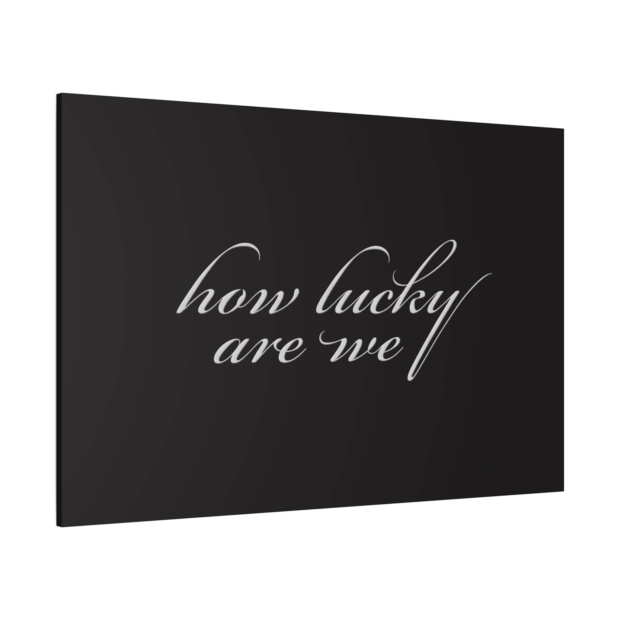 How Lucky Are We — Matte Black Stretched Canvas Wall Art