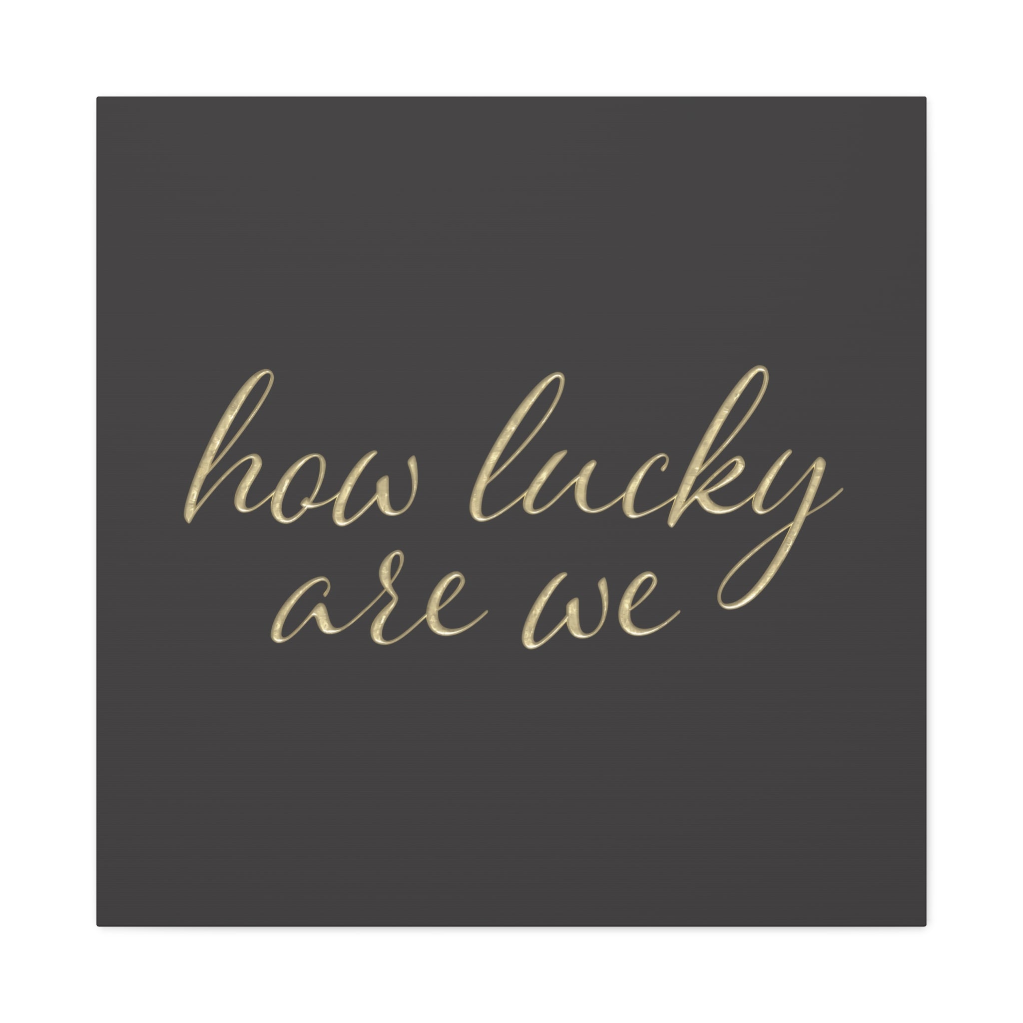 Canvas Wall Art - "How Lucky Are We" Gold Script on Charcoal