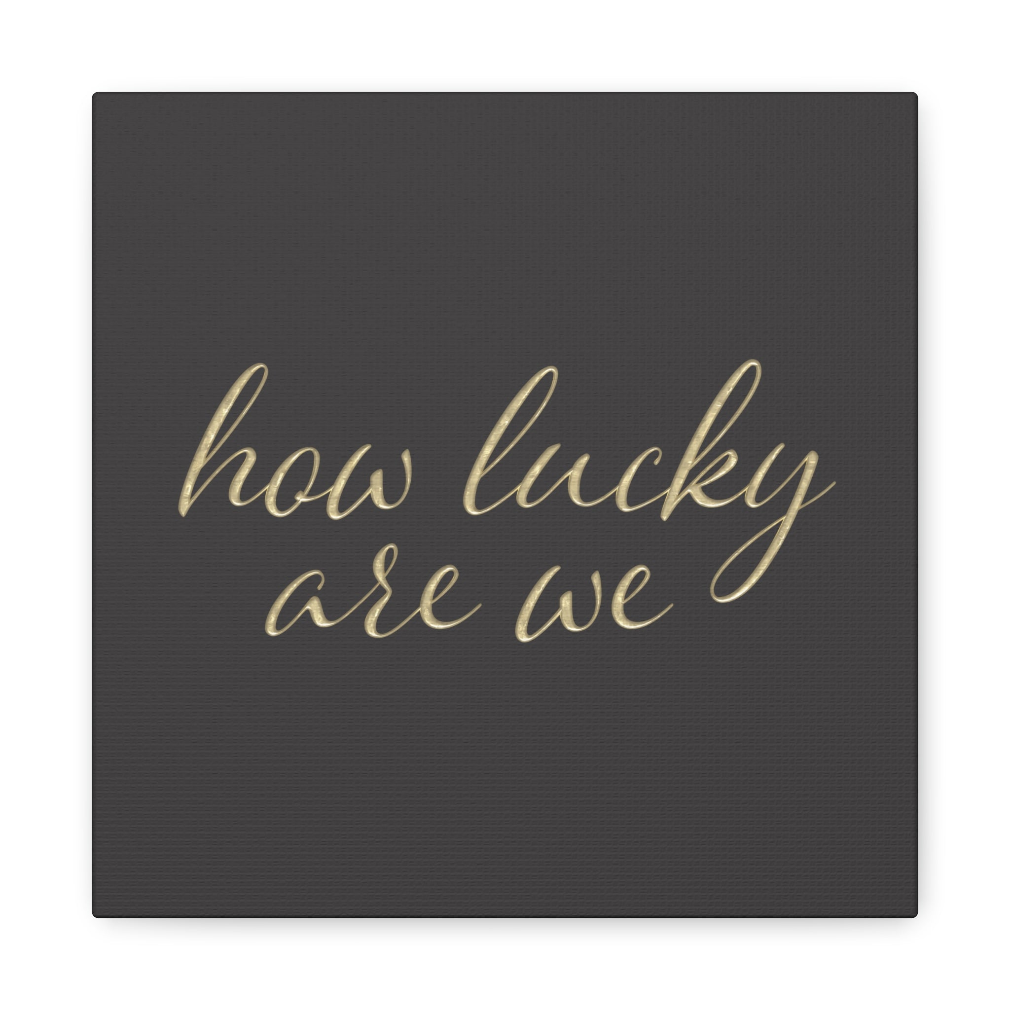 Canvas Wall Art - "How Lucky Are We" Gold Script on Charcoal