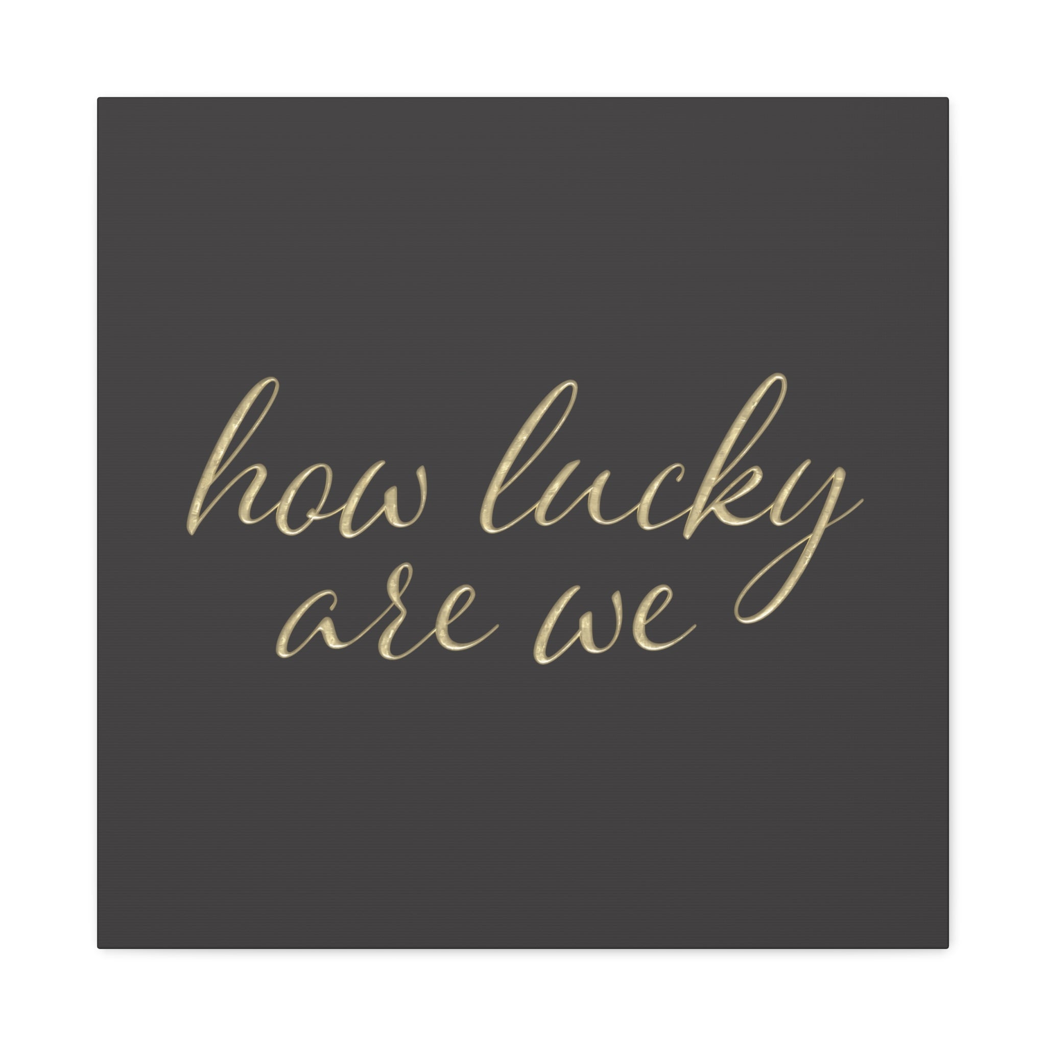 Canvas Wall Art - "How Lucky Are We" Gold Script on Charcoal