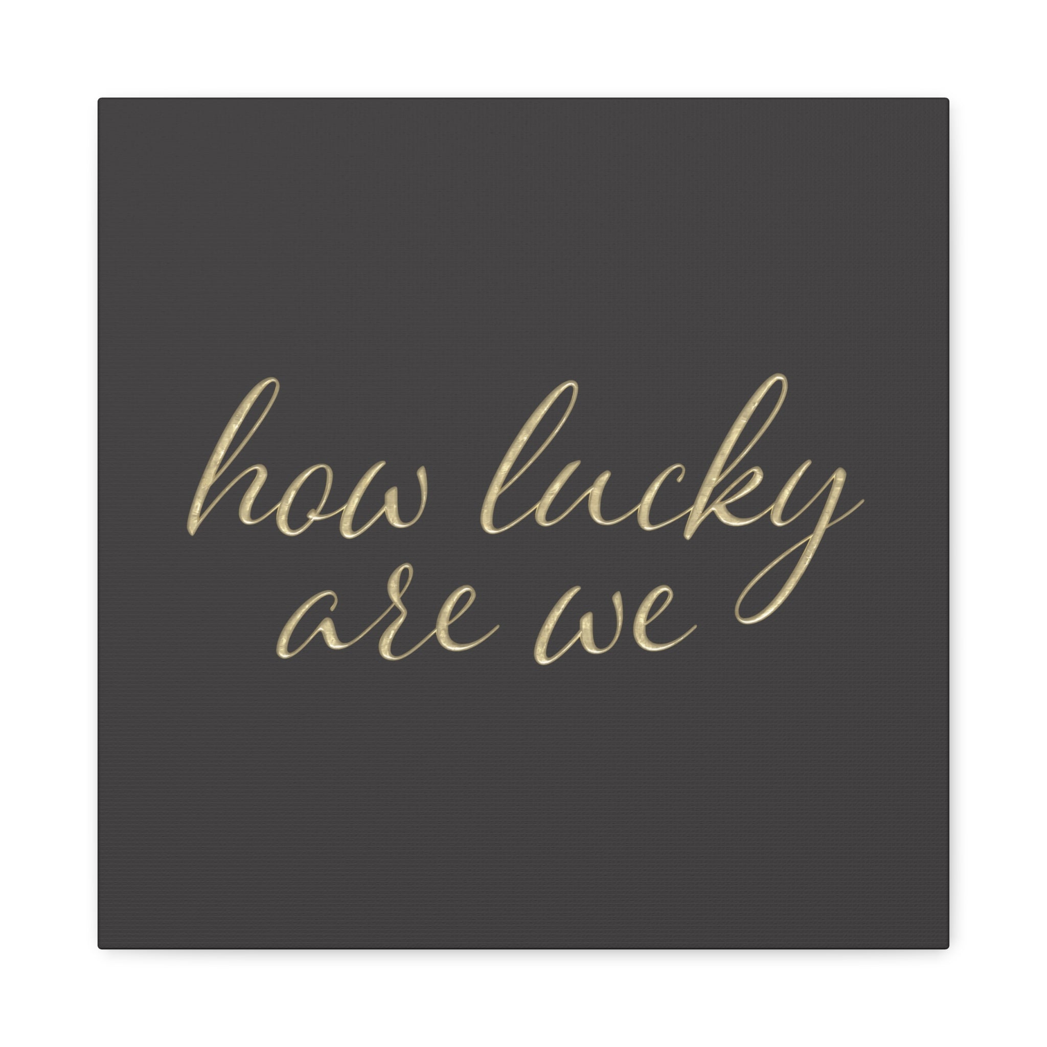 Canvas Wall Art - "How Lucky Are We" Gold Script on Charcoal