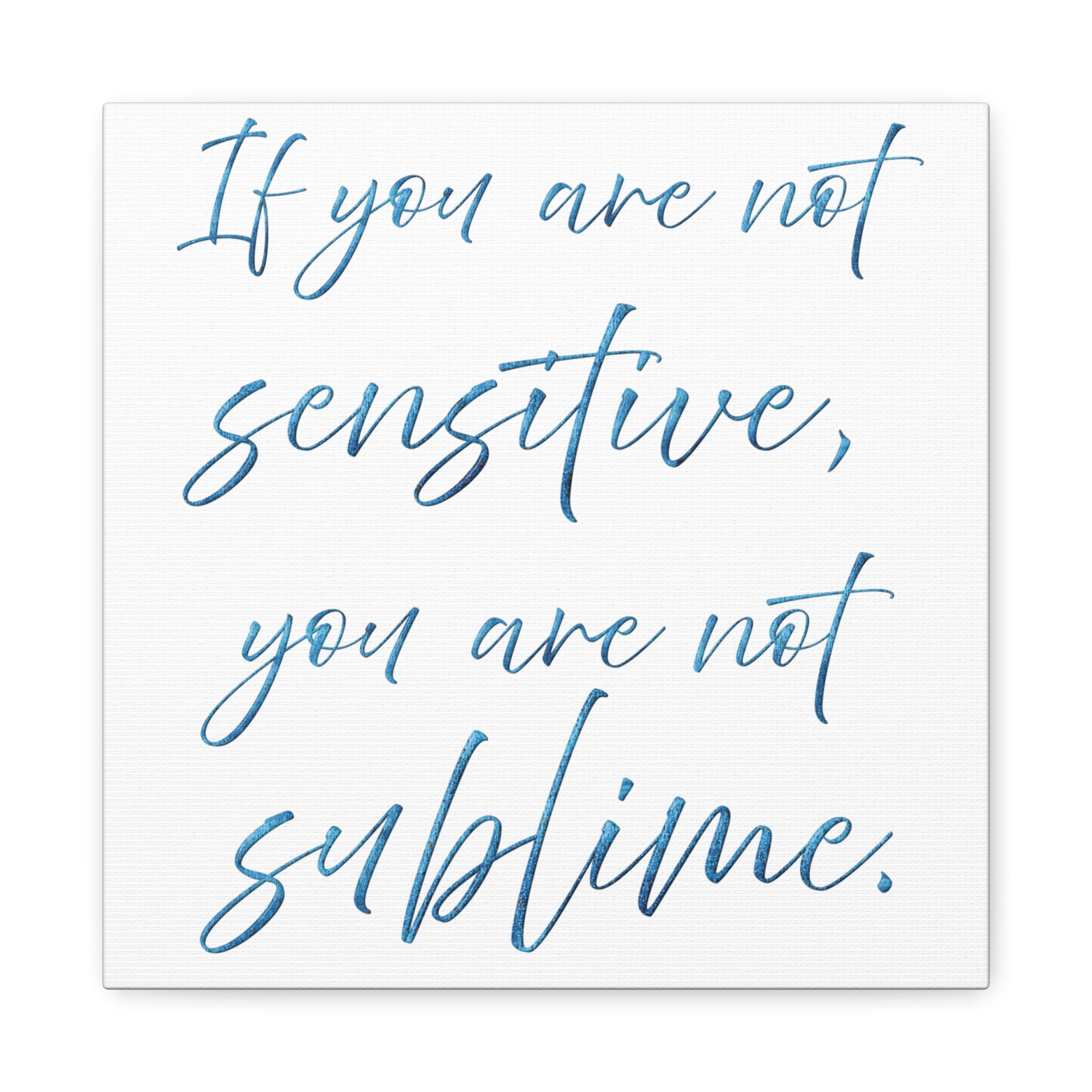 Sublime Quote Canvas Wall Art — "If you are not sensitive, you are not sublime."