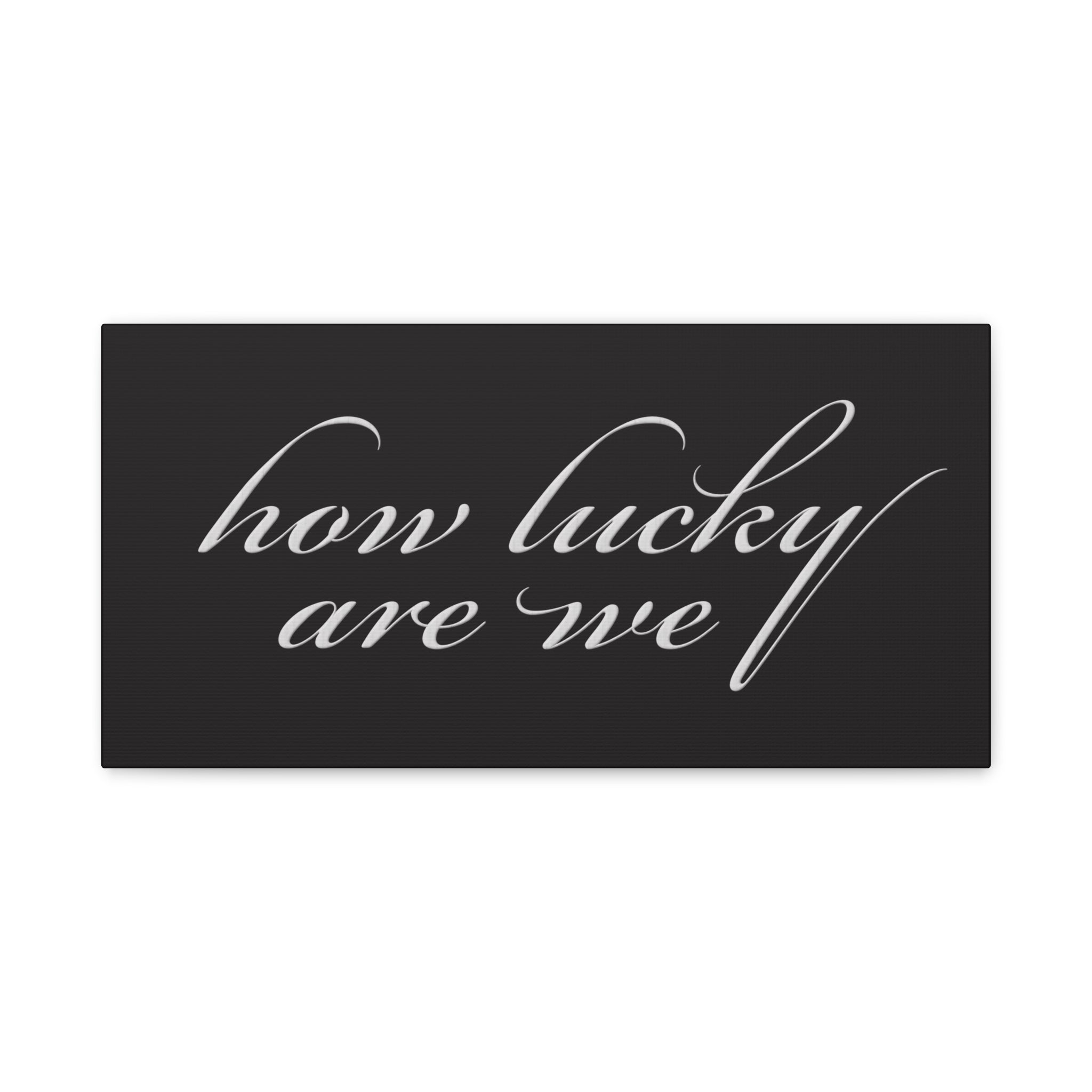 How Lucky Are We — Matte Black Stretched Canvas Wall Art