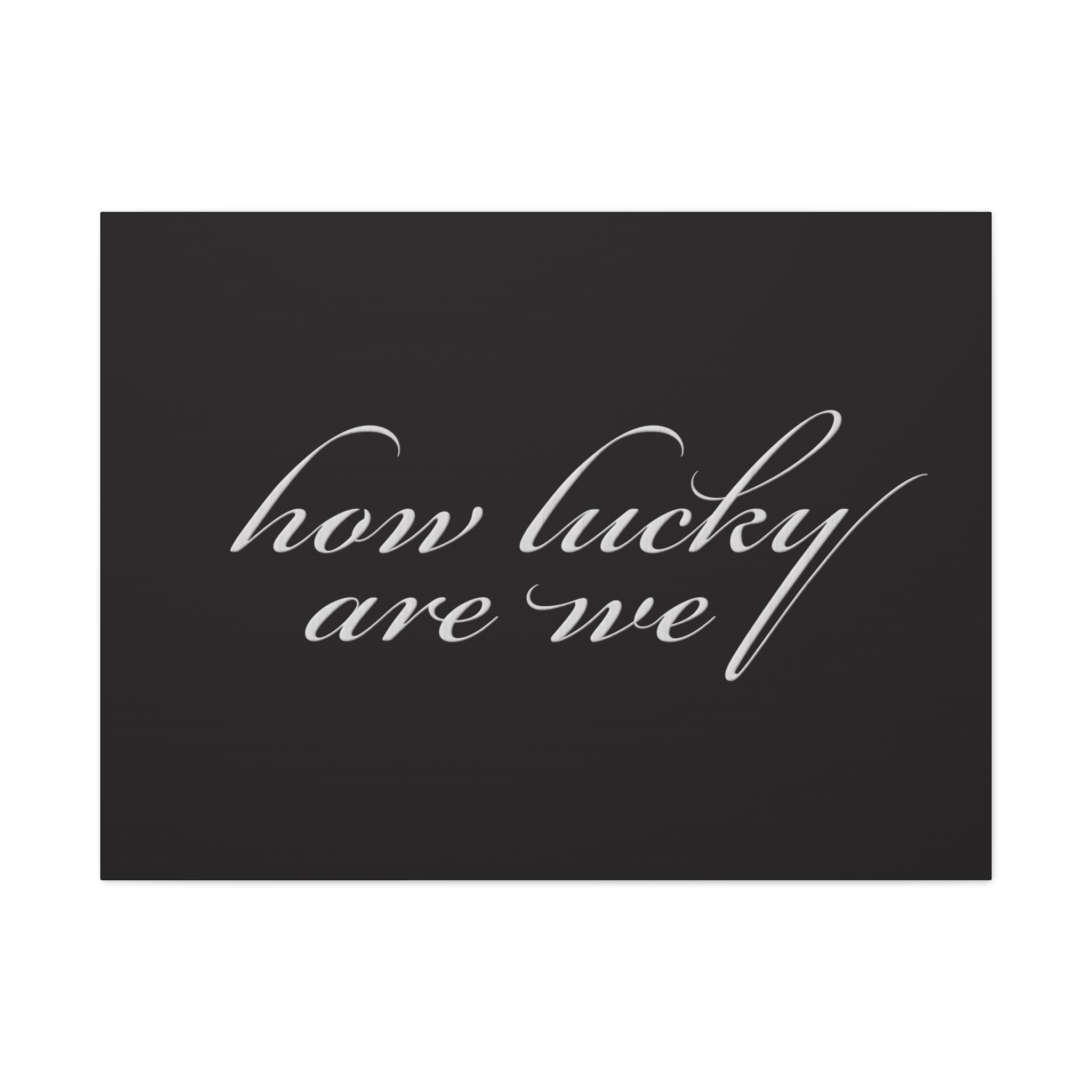 How Lucky Are We — Matte Black Stretched Canvas Wall Art