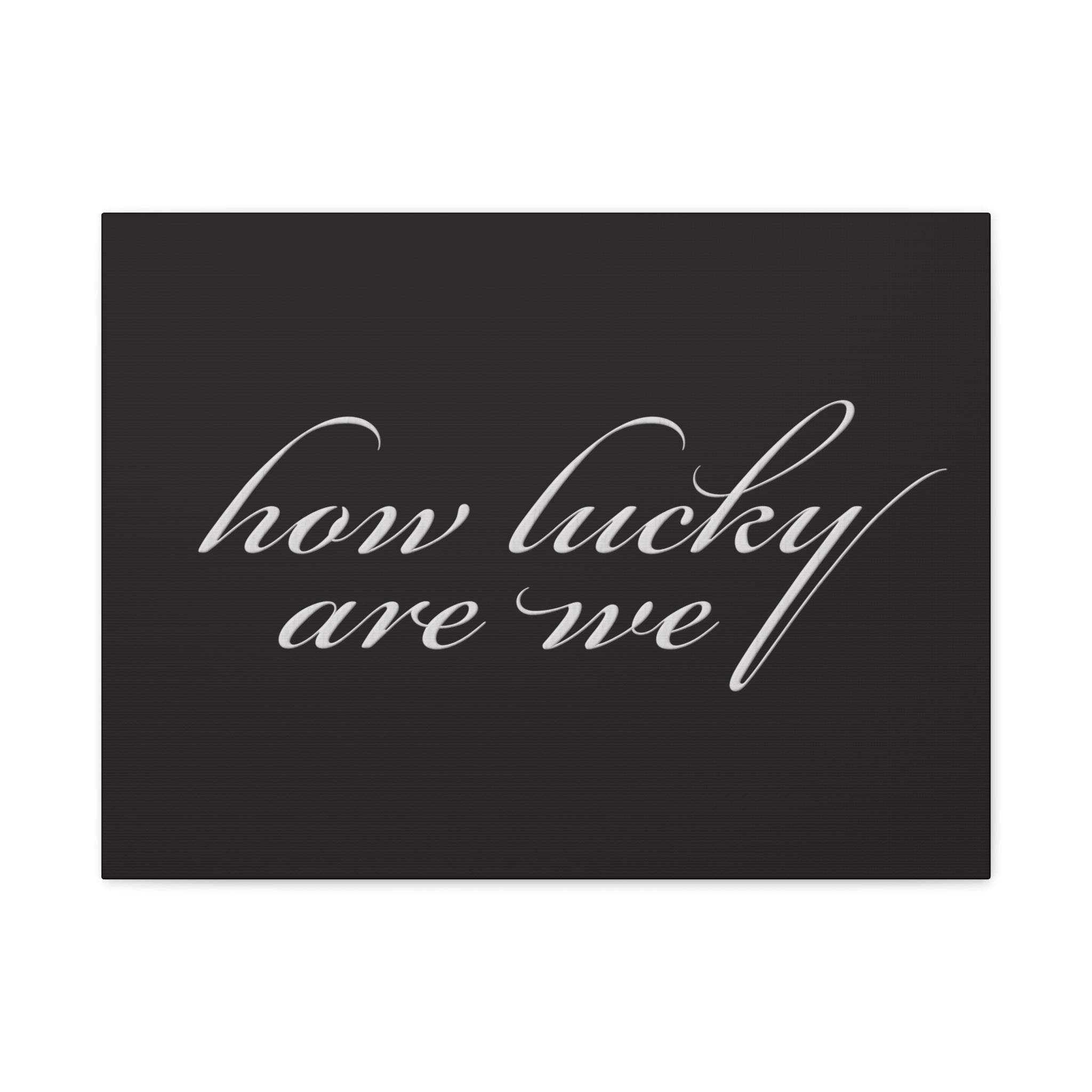 How Lucky Are We — Matte Black Stretched Canvas Wall Art