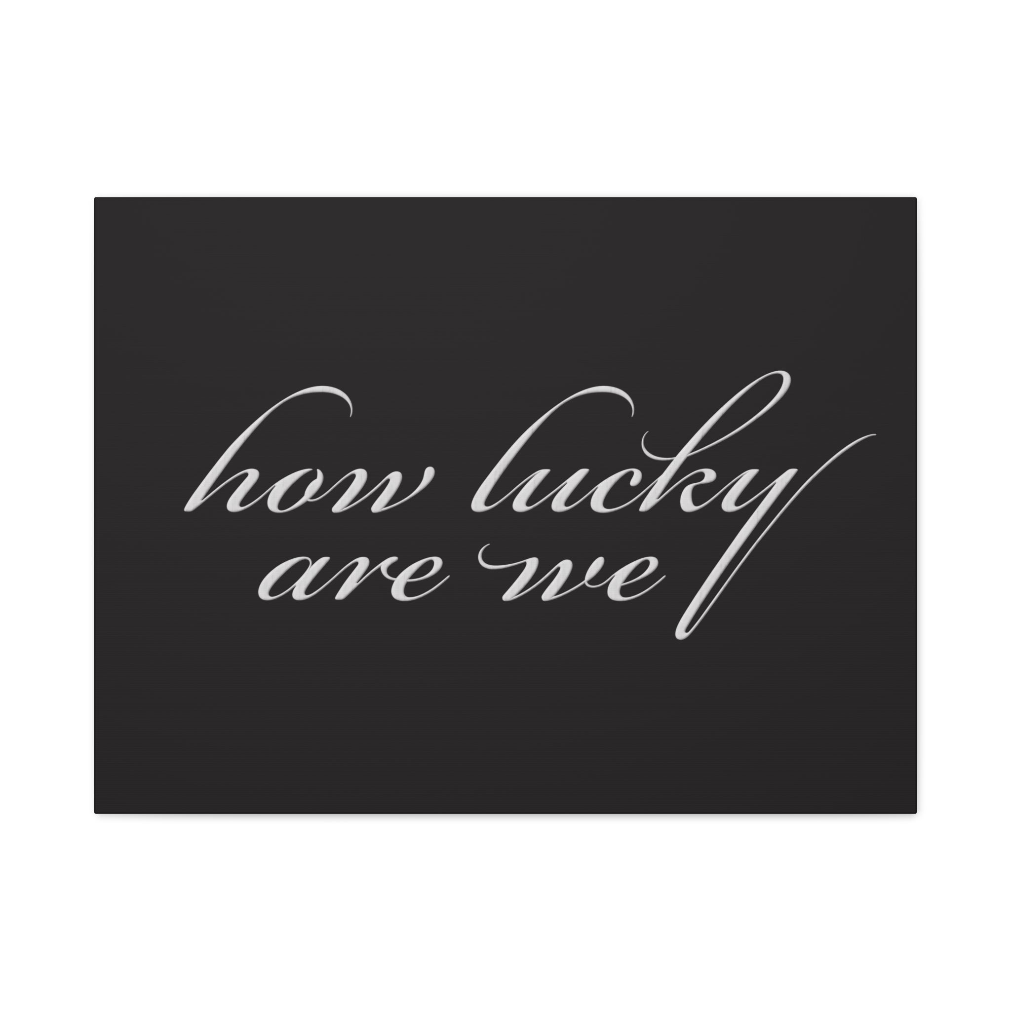 How Lucky Are We — Matte Black Stretched Canvas Wall Art