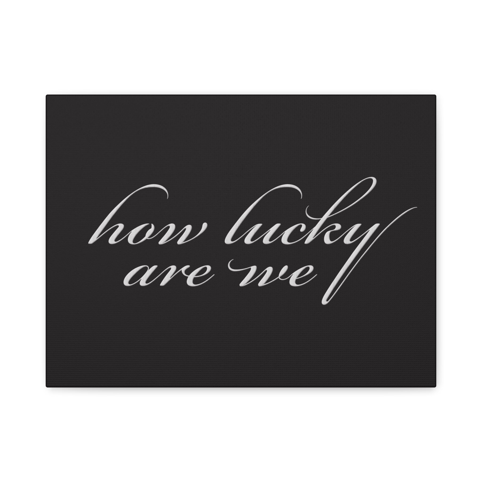 How Lucky Are We — Matte Black Stretched Canvas Wall Art