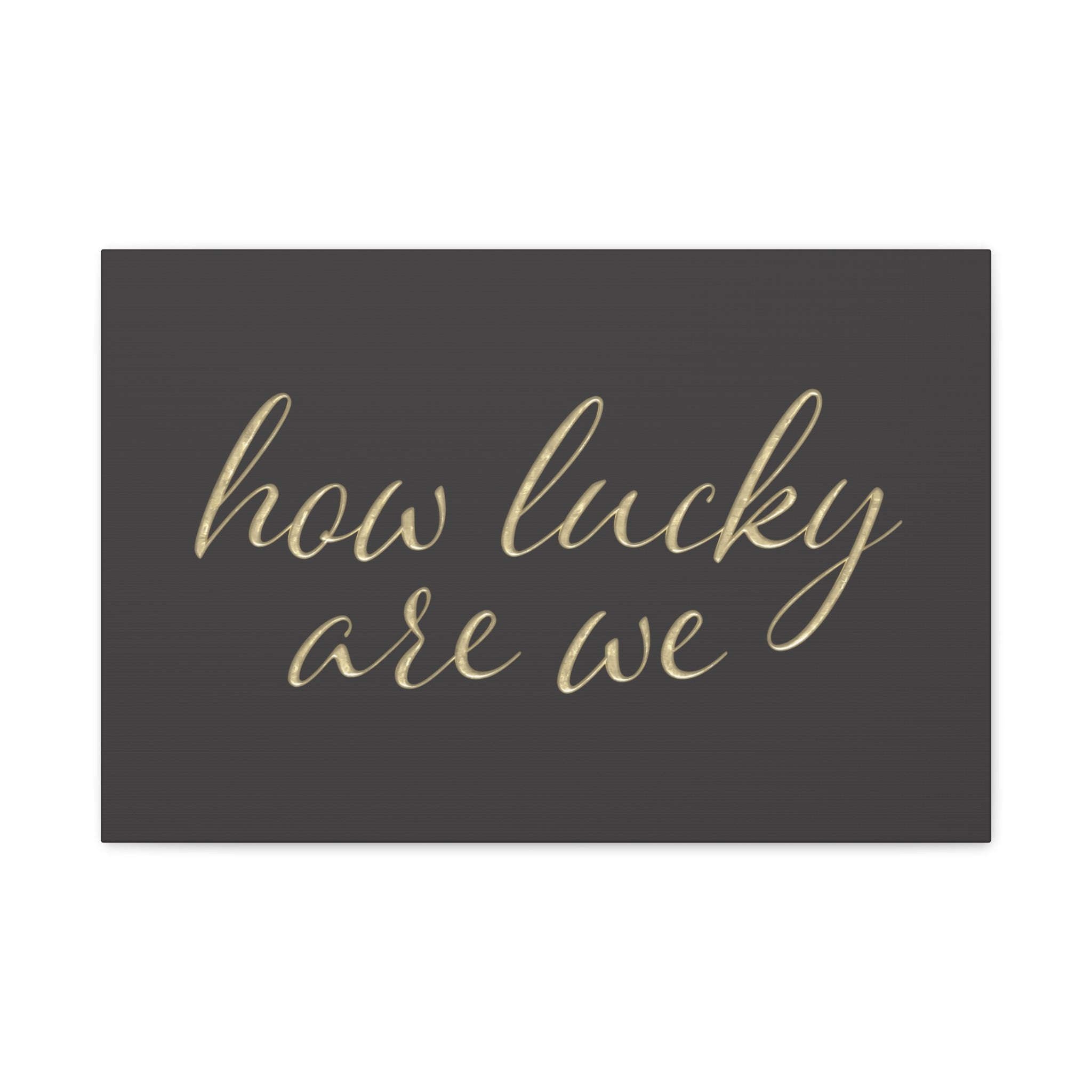 Canvas Wall Art - "How Lucky Are We" Gold Script on Charcoal