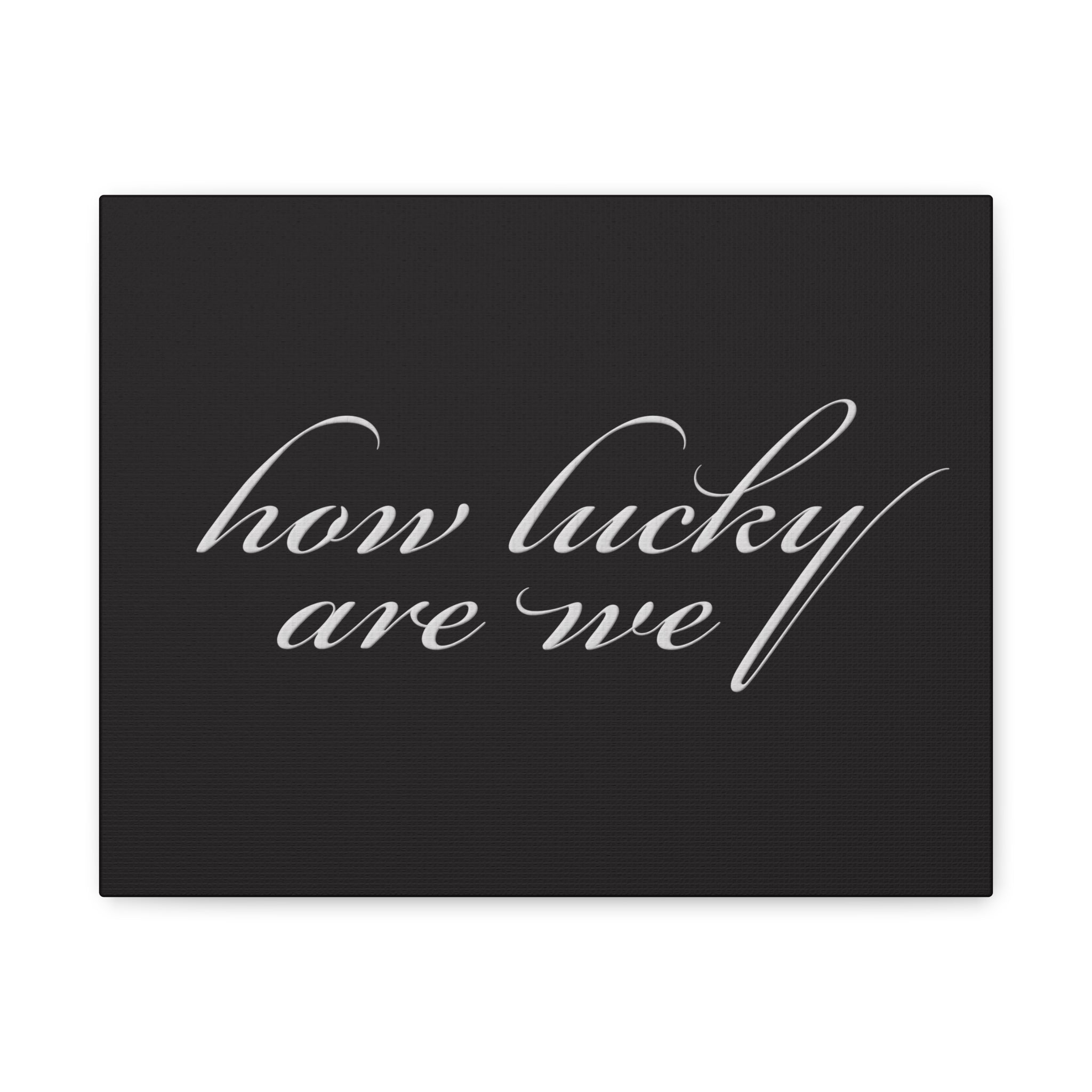 How Lucky Are We — Matte Black Stretched Canvas Wall Art