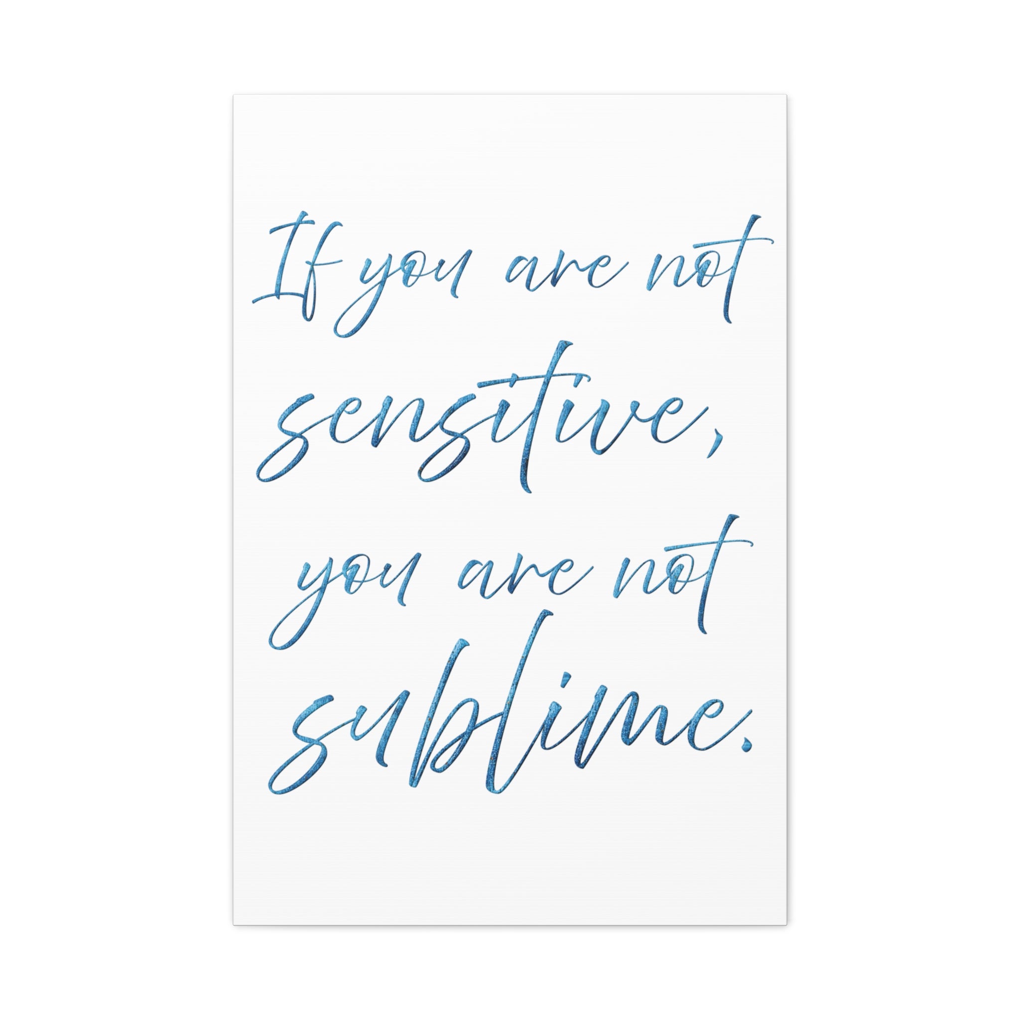 Sublime Quote Canvas Wall Art — "If you are not sensitive, you are not sublime."