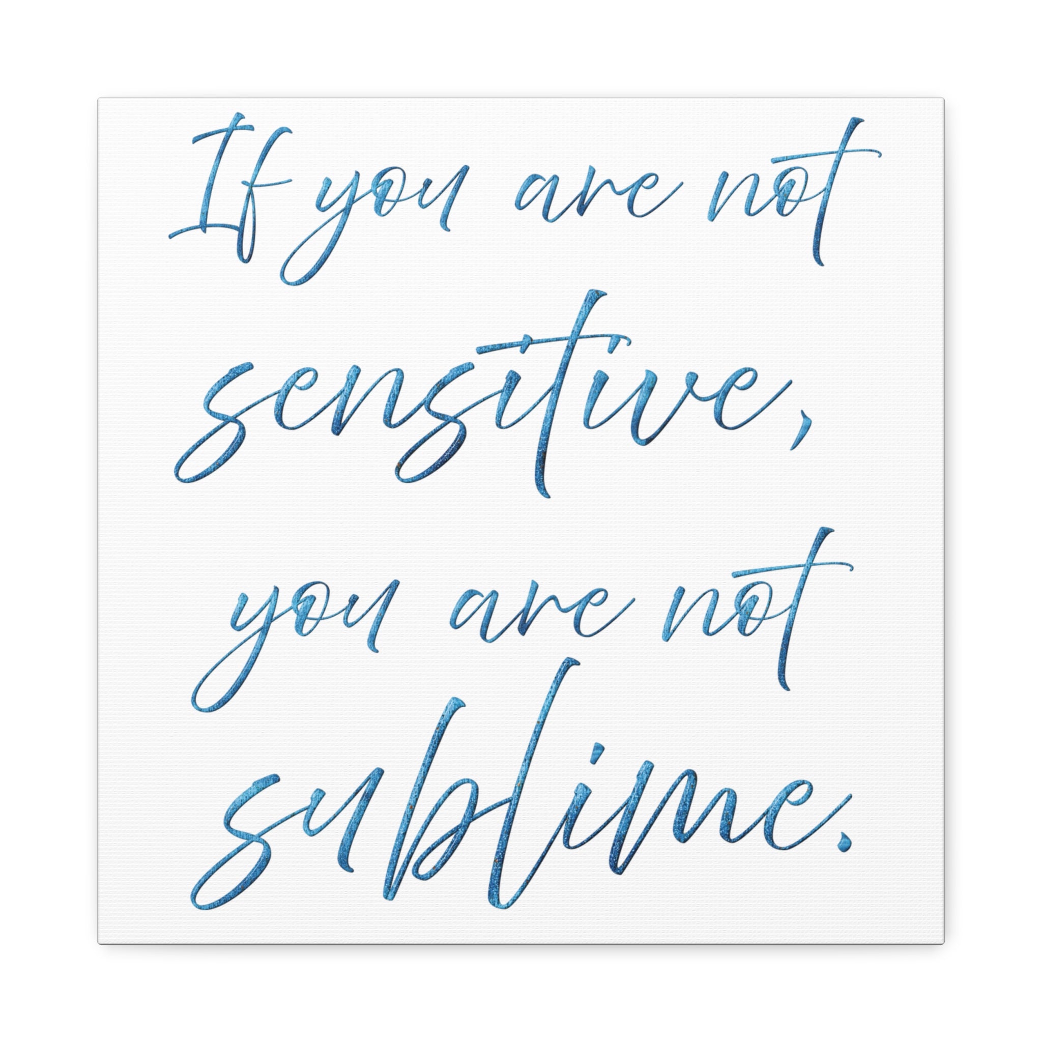 Sublime Quote Canvas Wall Art — "If you are not sensitive, you are not sublime."