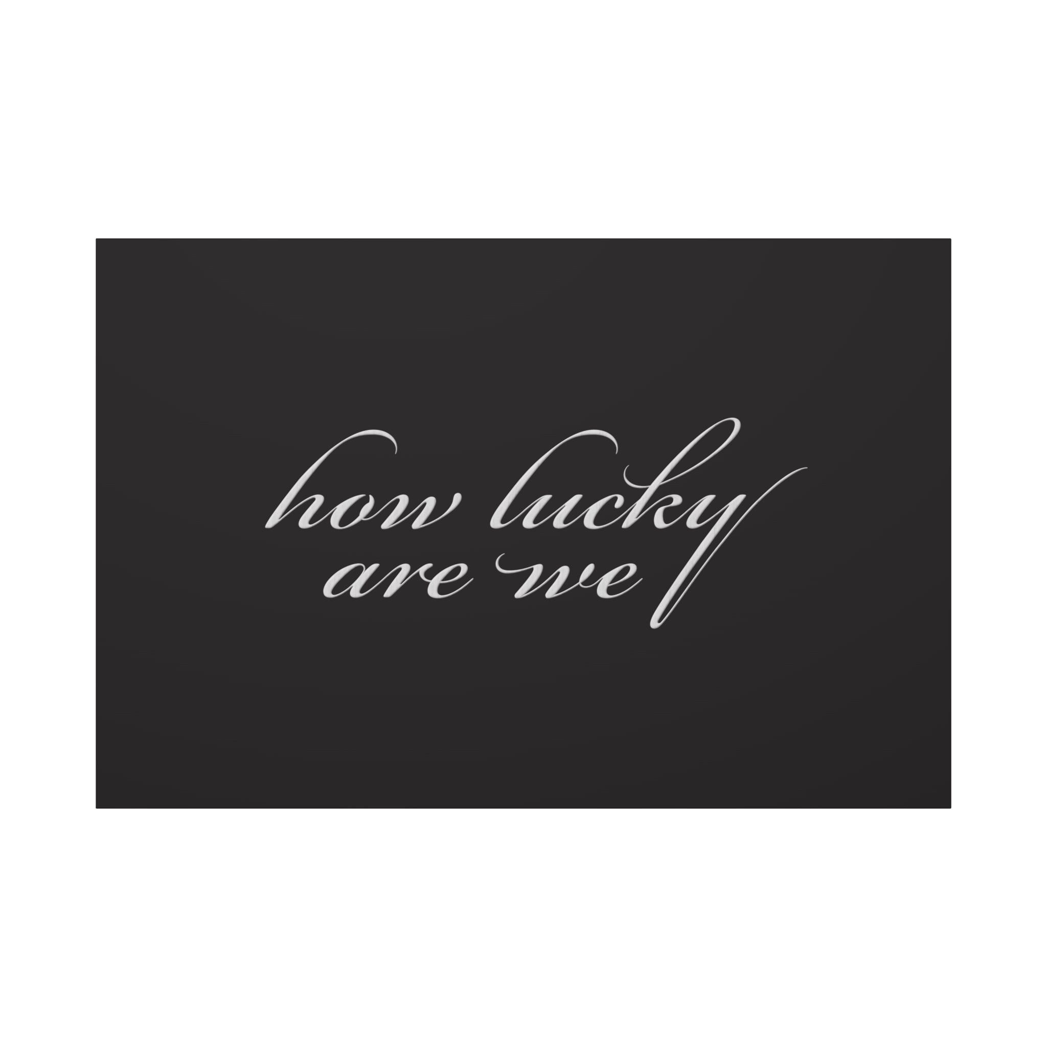 How Lucky Are We — Matte Black Stretched Canvas Wall Art