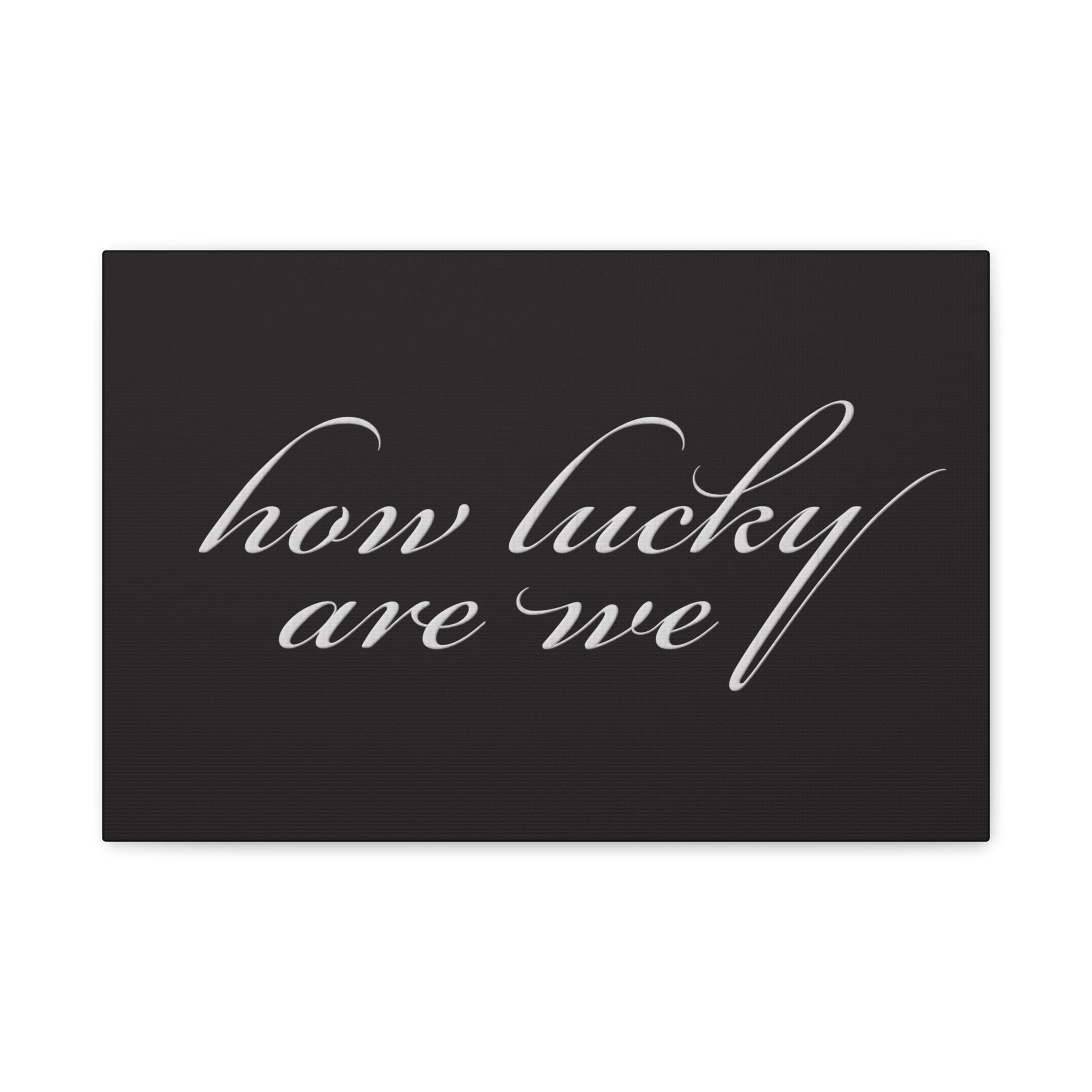 How Lucky Are We — Matte Black Stretched Canvas Wall Art